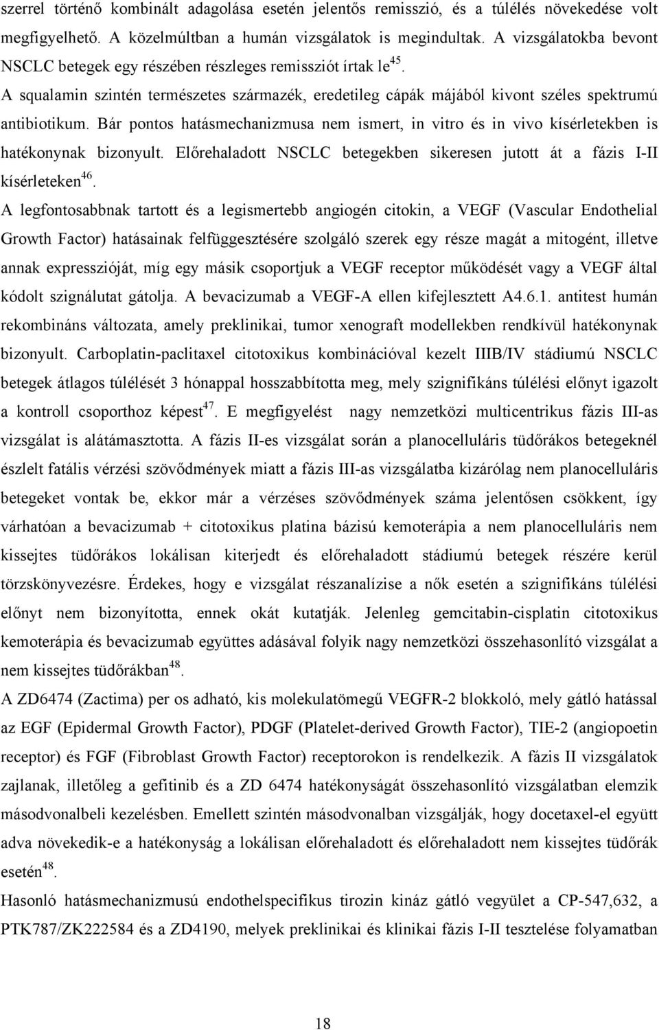 Bár pontos hatásmechanizmusa nem ismert, in vitro és in vivo kísérletekben is hatékonynak bizonyult. Előrehaladott NSCLC betegekben sikeresen jutott át a fázis I-II kísérleteken 46.