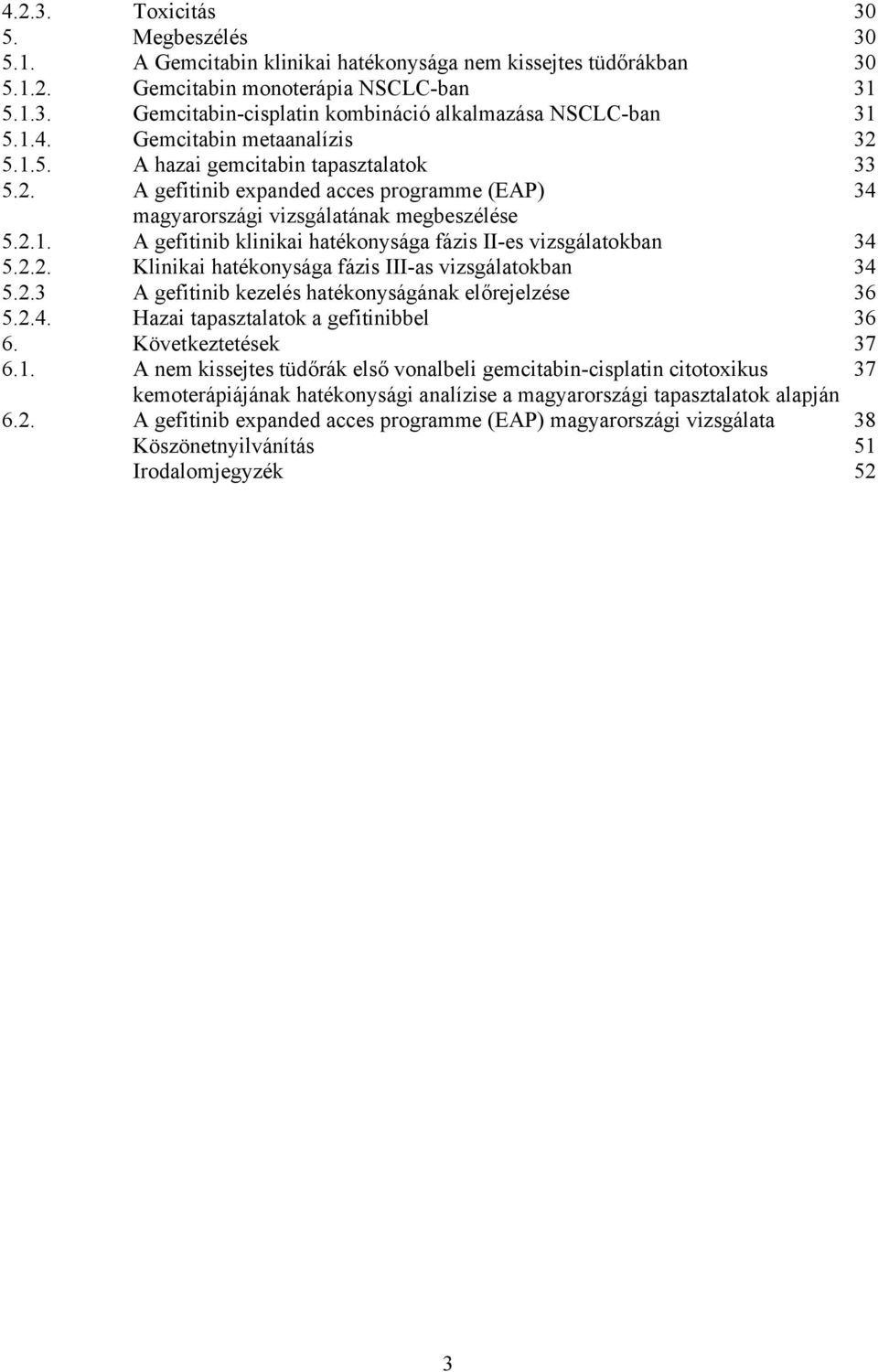 2.2. Klinikai hatékonysága fázis III-as vizsgálatokban 34 5.2.3 A gefitinib kezelés hatékonyságának előrejelzése 36 5.2.4. Hazai tapasztalatok a gefitinibbel 36 6. Következtetések 37 6.1.