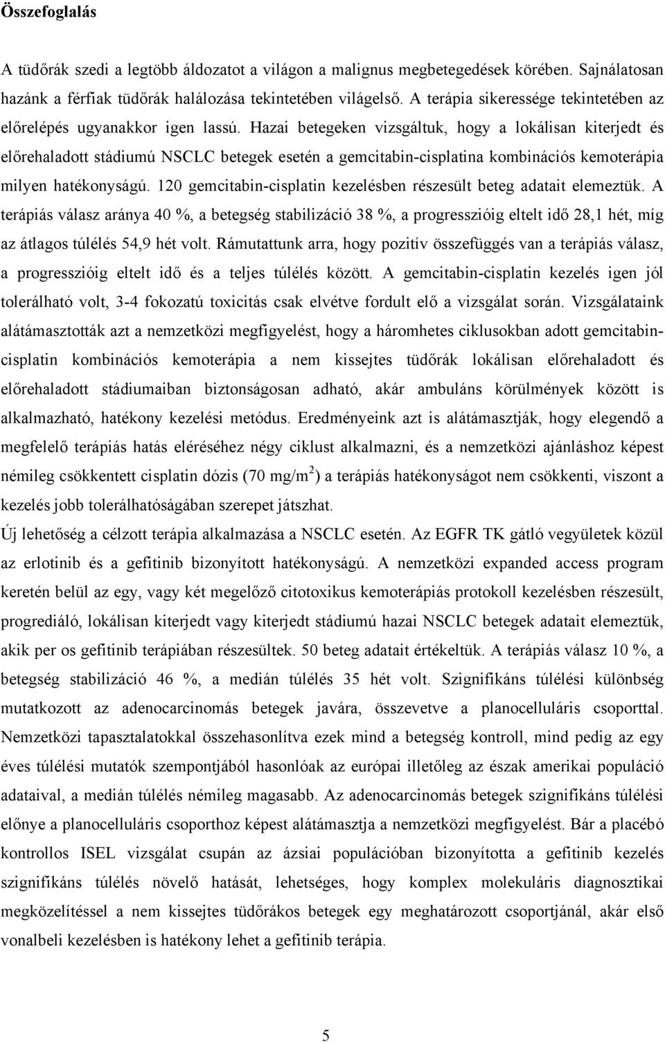 Hazai betegeken vizsgáltuk, hogy a lokálisan kiterjedt és előrehaladott stádiumú NSCLC betegek esetén a gemcitabin-cisplatina kombinációs kemoterápia milyen hatékonyságú.