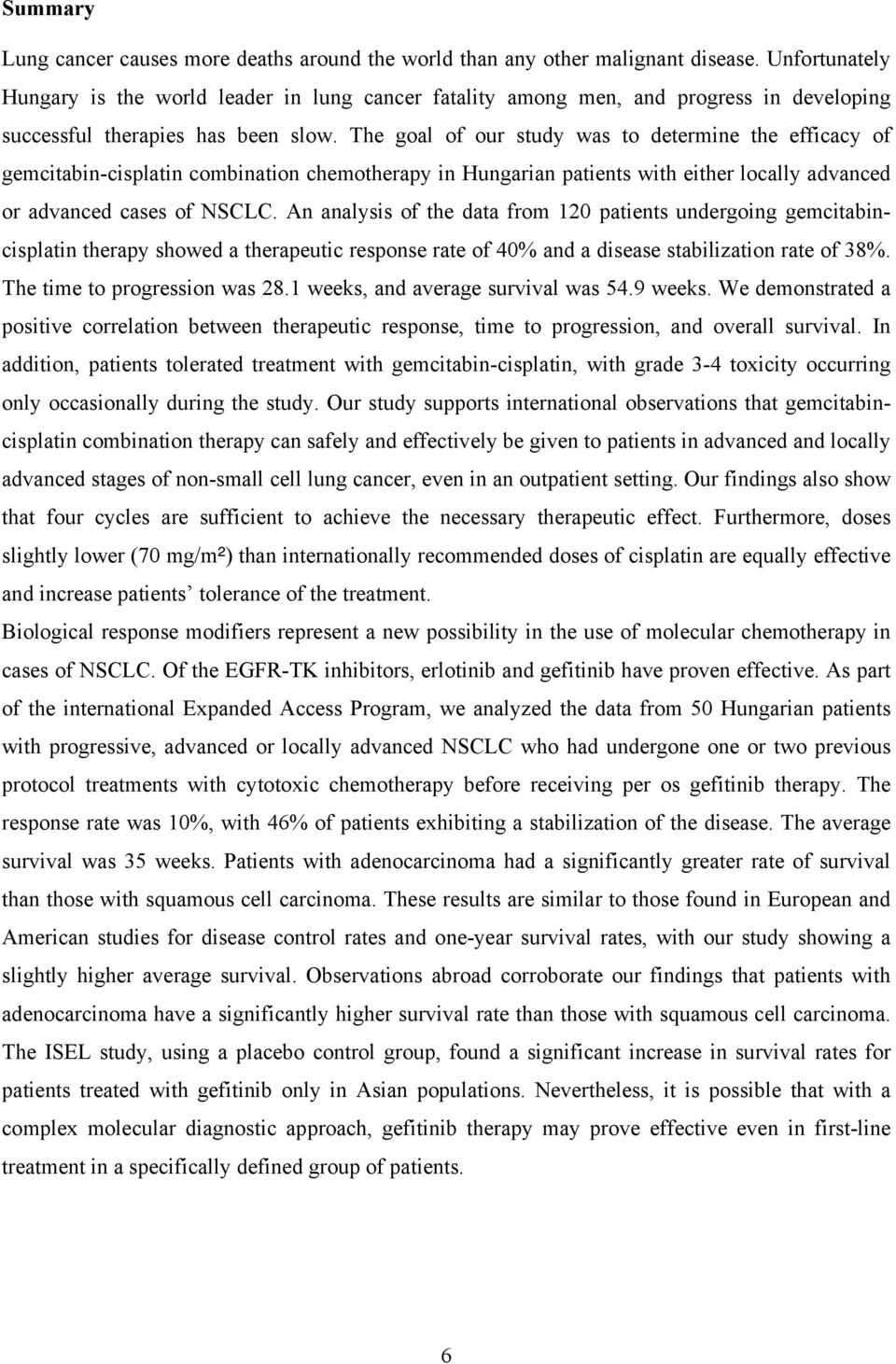 The goal of our study was to determine the efficacy of gemcitabin-cisplatin combination chemotherapy in Hungarian patients with either locally advanced or advanced cases of NSCLC.