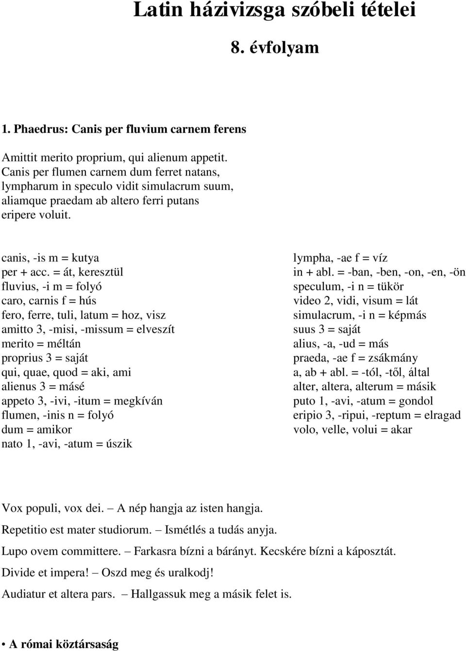 = át, keresztül fluvius, -i m = folyó caro, carnis f = hús fero, ferre, tuli, latum = hoz, visz amitto 3, -misi, -missum = elveszít merito = méltán proprius 3 = saját qui, quae, quod = aki, ami