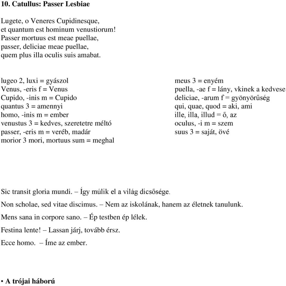 mortuus sum = meghal meus 3 = enyém puella, -ae f = lány, vkinek a kedvese deliciae, -arum f = gyönyörűség qui, quae, quod = aki, ami ille, illa, illud = ő, az oculus, -i m = szem suus 3 = saját, övé