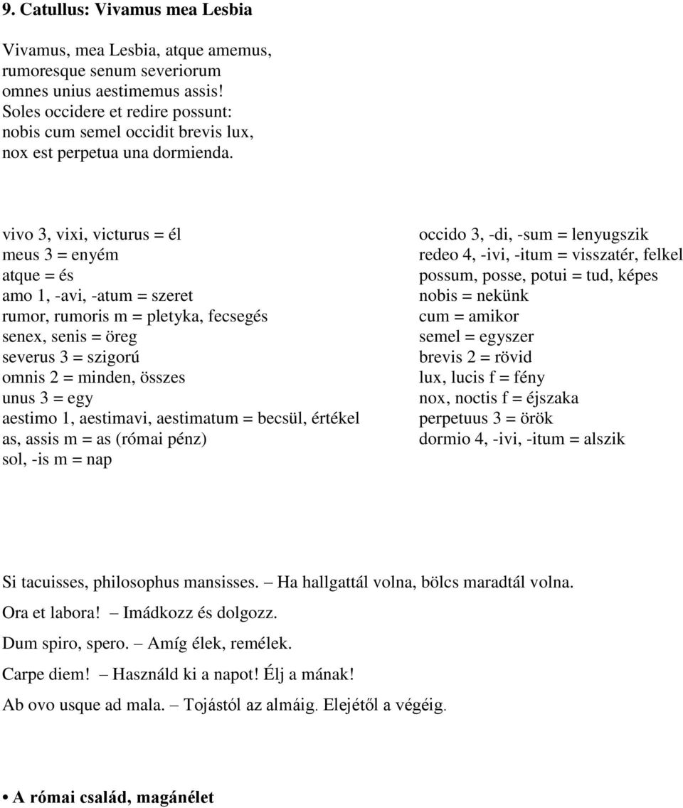 vivo 3, vixi, victurus = él meus 3 = enyém atque = és amo 1, -avi, -atum = szeret rumor, rumoris m = pletyka, fecsegés senex, senis = öreg severus 3 = szigorú omnis 2 = minden, összes unus 3 = egy