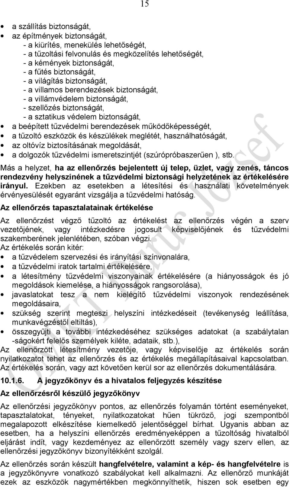 működőképességét, a tűzoltó eszközök és készülékek meglétét, használhatóságát, az oltóvíz biztosításának megoldását, a dolgozók tűzvédelmi ismeretszintjét (szúrópróbaszerűen ), stb.