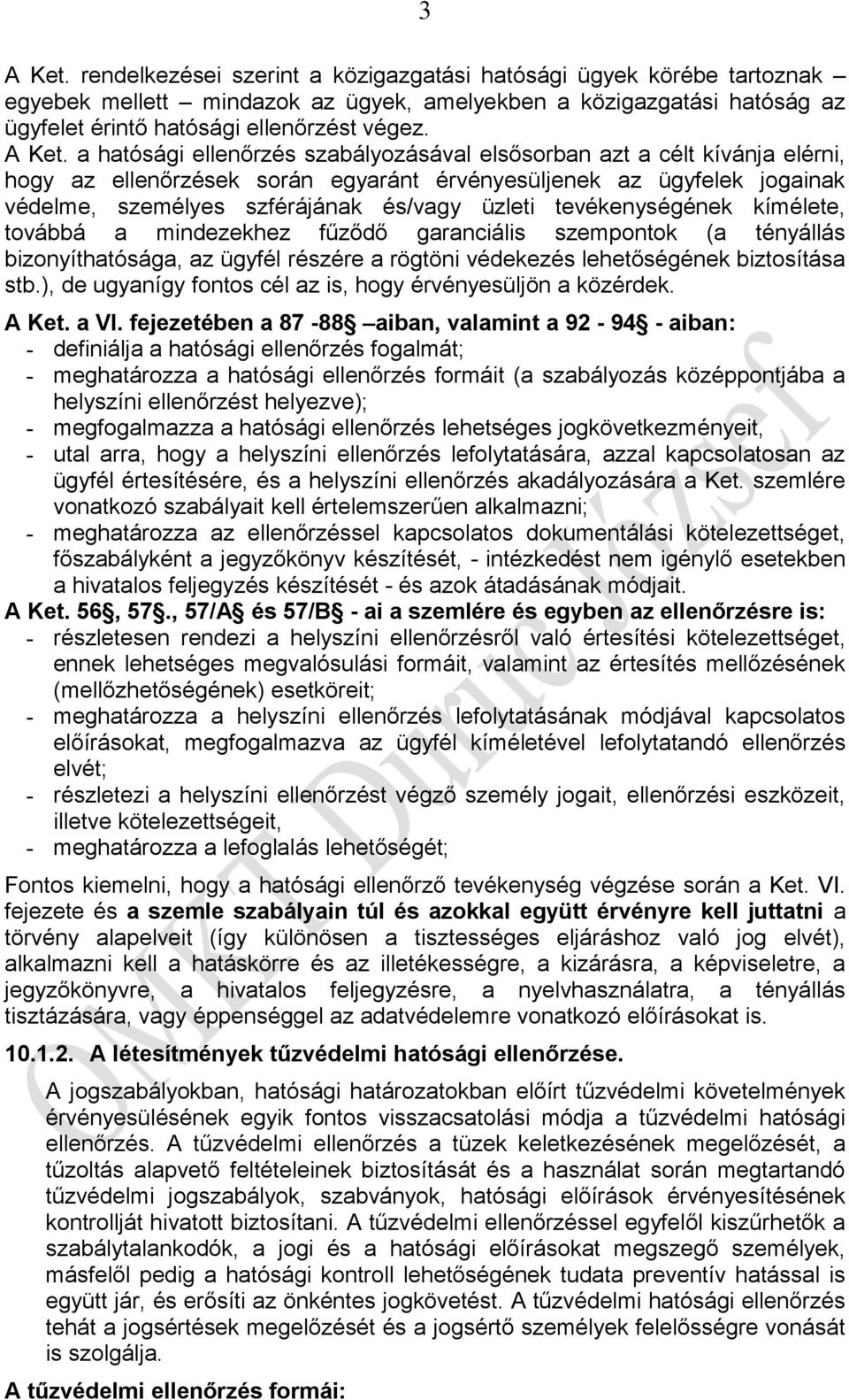 a hatósági ellenőrzés szabályozásával elsősorban azt a célt kívánja elérni, hogy az ellenőrzések során egyaránt érvényesüljenek az ügyfelek jogainak védelme, személyes szférájának és/vagy üzleti