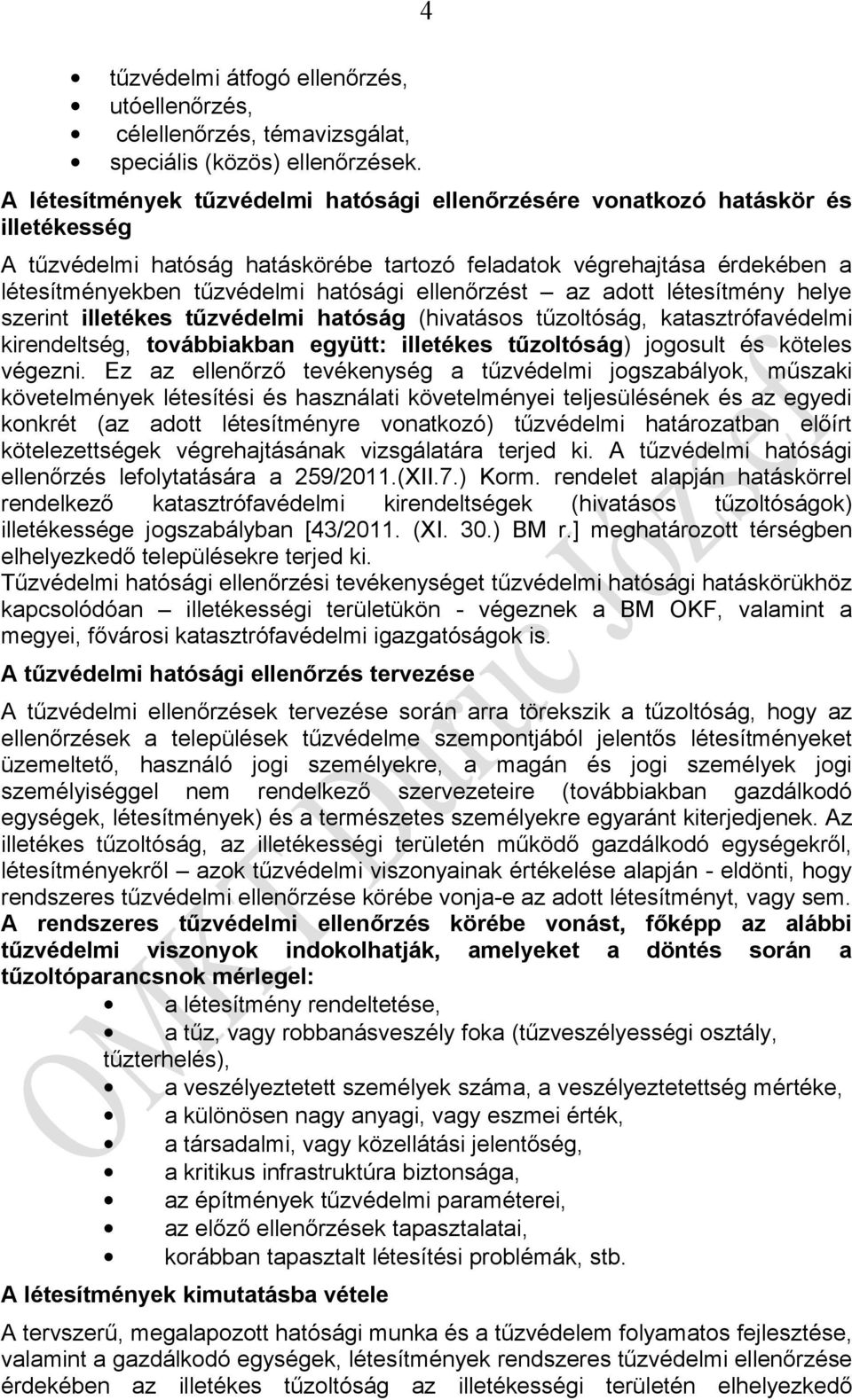 ellenőrzést az adott létesítmény helye szerint illetékes tűzvédelmi hatóság (hivatásos tűzoltóság, katasztrófavédelmi kirendeltség, továbbiakban együtt: illetékes tűzoltóság) jogosult és köteles