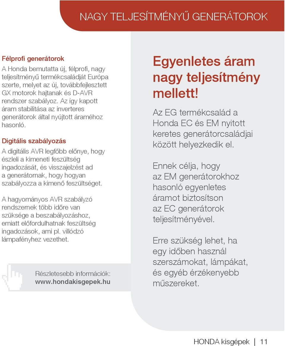 Digitális szabályozás A digitális AVR legfőbb előnye, hogy észleli a kimeneti feszültség ingadozását, és visszajelzést ad a generátornak, hogy hogyan szabályozza a kimenő feszültséget.