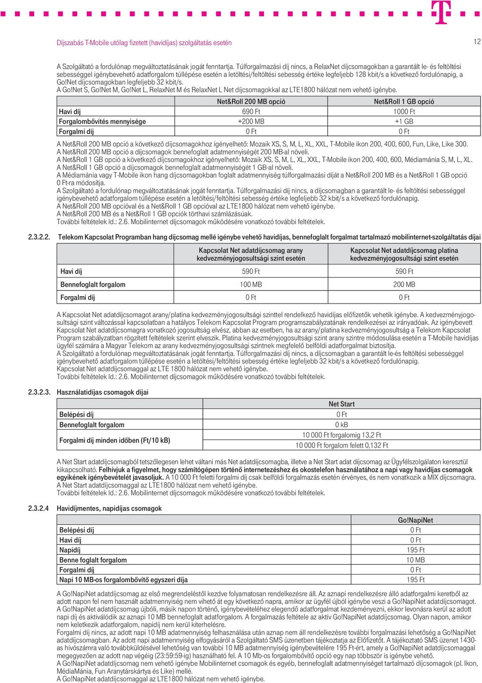 a következő fordulónapig, a Go!Net díjcsomagokban legfeljebb 32 kbit/s. A Go!Net S, Go!Net M, Go!Net L, RelaxNet M és RelaxNet L Net díjcsomagokkal az LTE1800 hálózat nem vehető igénybe.