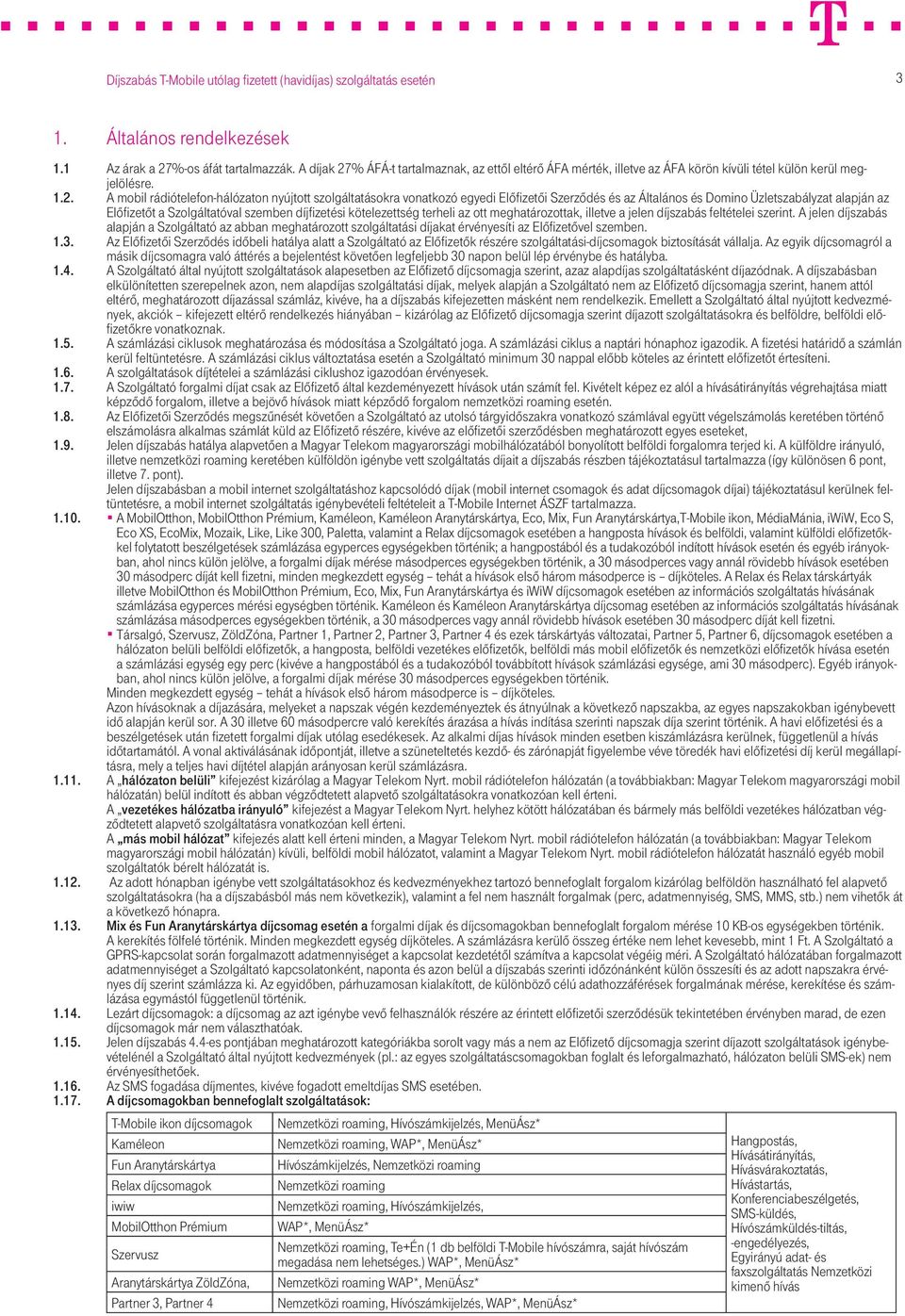 % ÁFÁ-t tartalmaznak, az ettől eltérő ÁFA mérték, illetve az ÁFA körön kívüli tétel külön kerül megjelölésre. 1.2.