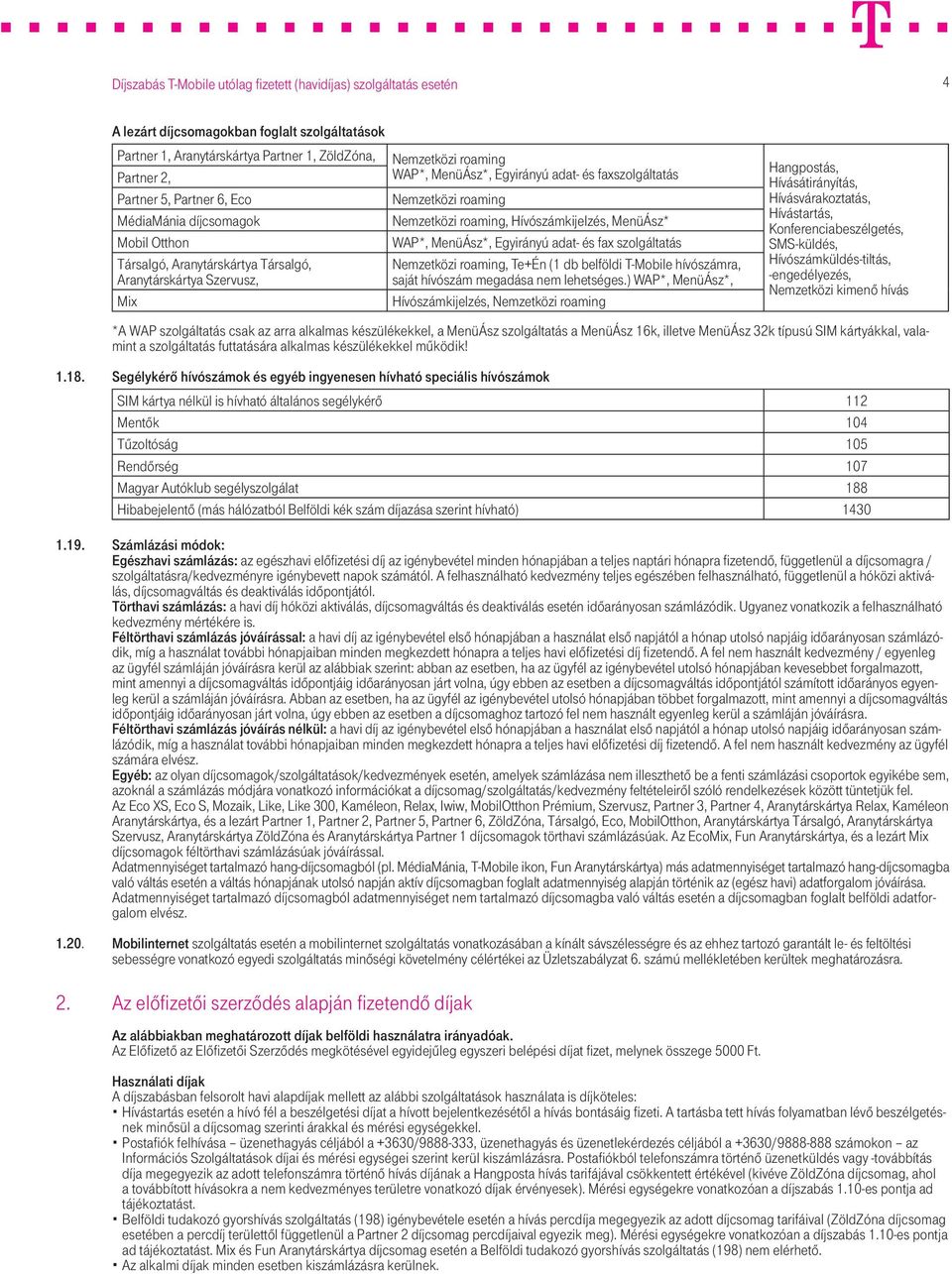 Egyirányú adat- és fax szolgáltatás Nemzetközi roaming, Te+Én (1 db belföldi T-Mobile hívószámra, saját hívószám megadása nem lehetséges.