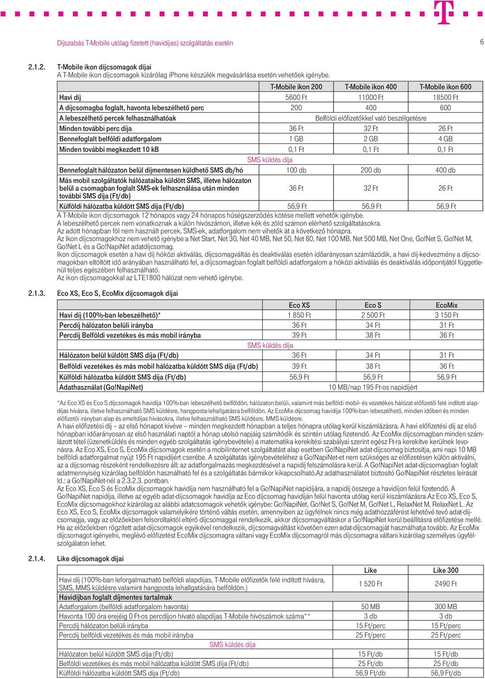 előfizetőkkel való beszélgetésre Minden további perc díja 36 Ft 32 Ft 26 Ft Bennefoglalt belföldi adatforgalom 1 GB 2 GB 4 GB Minden további megkezdett 10 kb 0,1 Ft 0,1 Ft 0,1 Ft SMS küldés díja