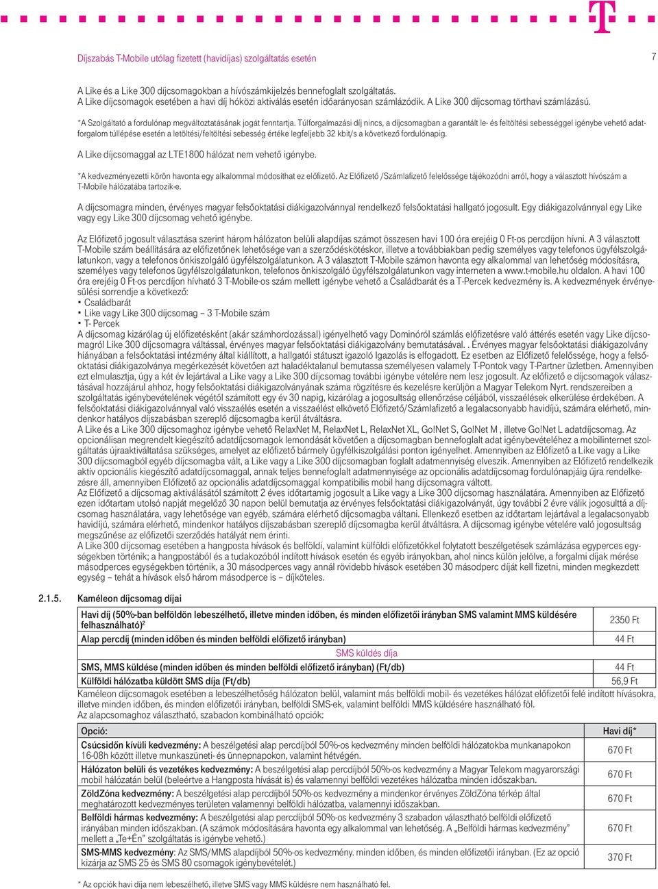 Túlforgalmazási díj nincs, a díjcsomagban a garantált le- és feltöltési sebességgel igénybe vehető adatforgalom túllépése esetén a letöltési/feltöltési sebesség értéke legfeljebb 32 kbit/s a