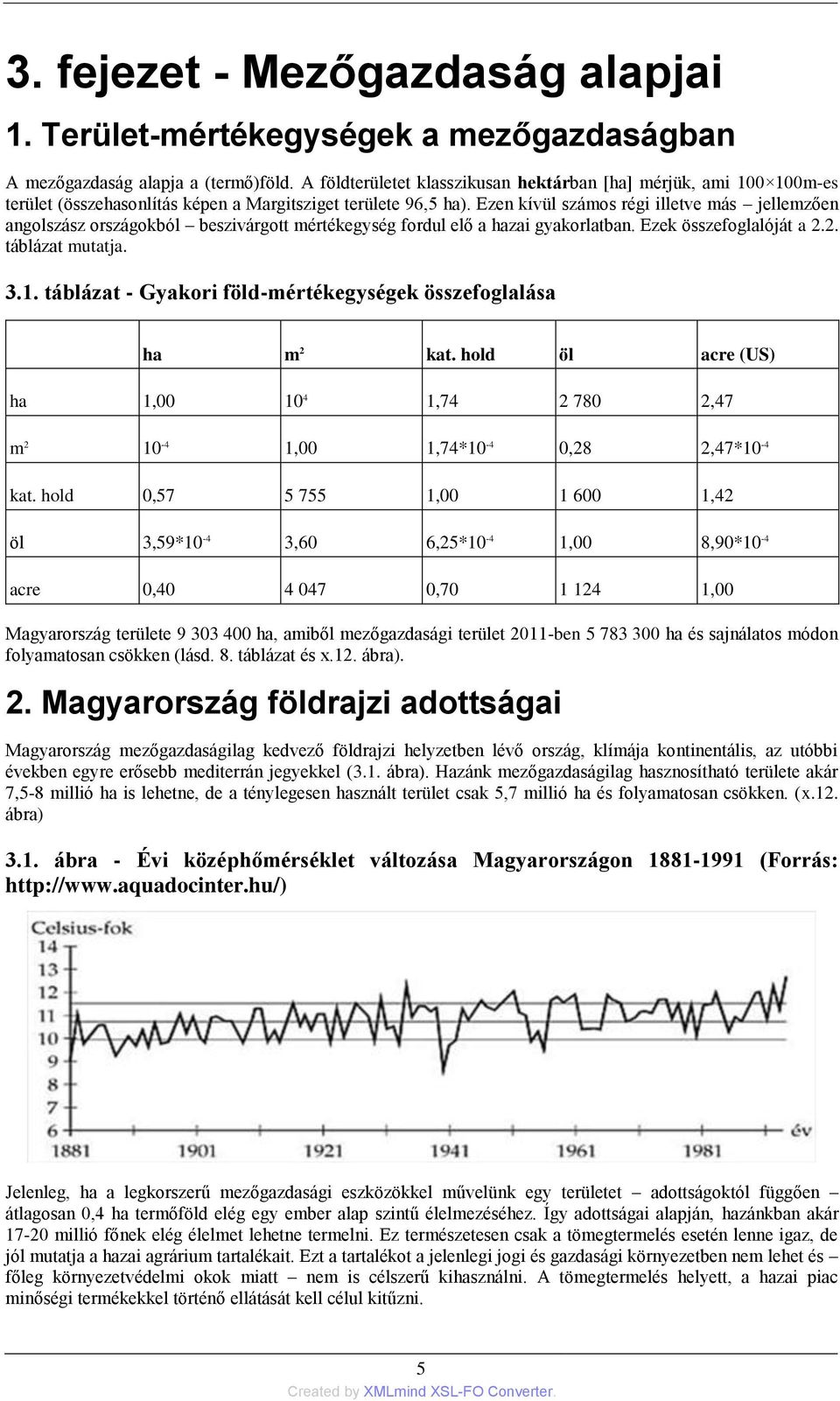 Ezen kívül számos régi illetve más jellemzően angolszász országokból beszivárgott mértékegység fordul elő a hazai gyakorlatban. Ezek összefoglalóját a 2.2. táblázat mutatja. 3.1.