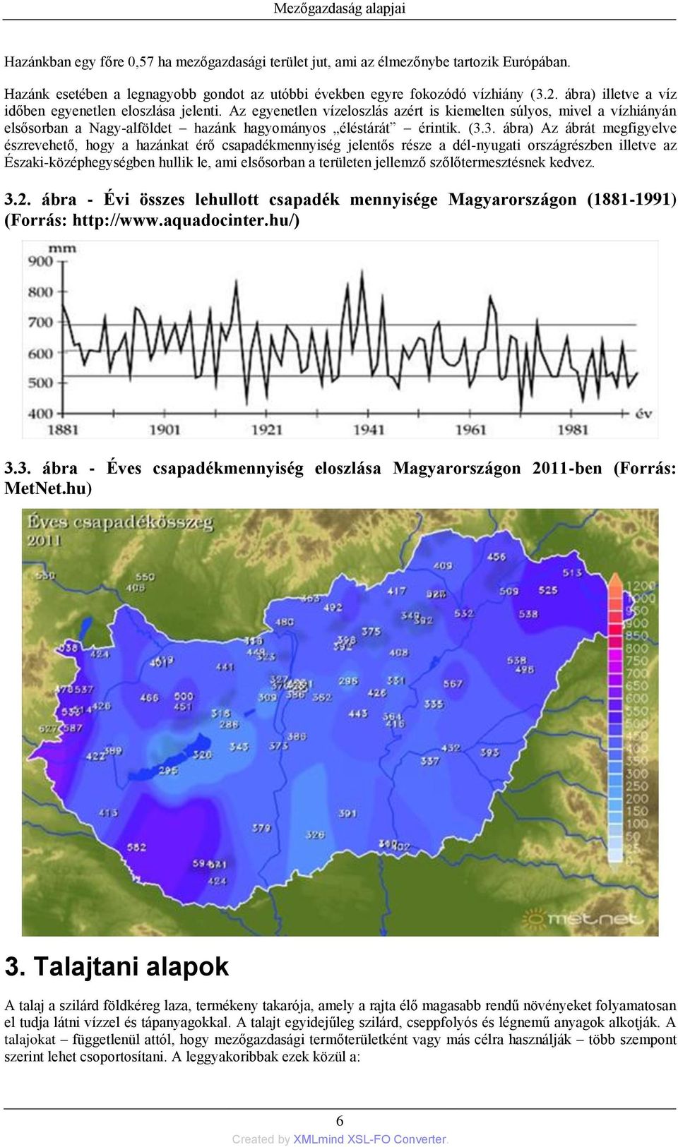 3. ábra) Az ábrát megfigyelve észrevehető, hogy a hazánkat érő csapadékmennyiség jelentős része a dél-nyugati országrészben illetve az Északi-középhegységben hullik le, ami elsősorban a területen