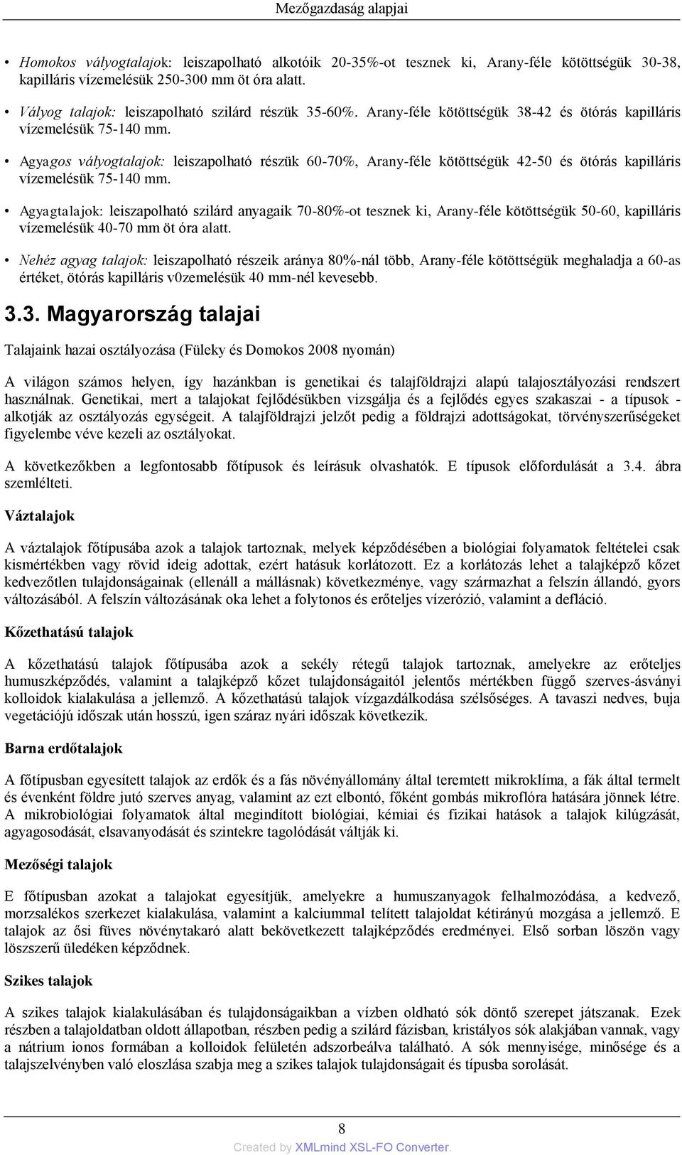 Agyagos vályogtalajok: leiszapolható részük 60-70%, Arany-féle kötöttségük 42-50 és ötórás kapilláris vízemelésük 75-140 mm.