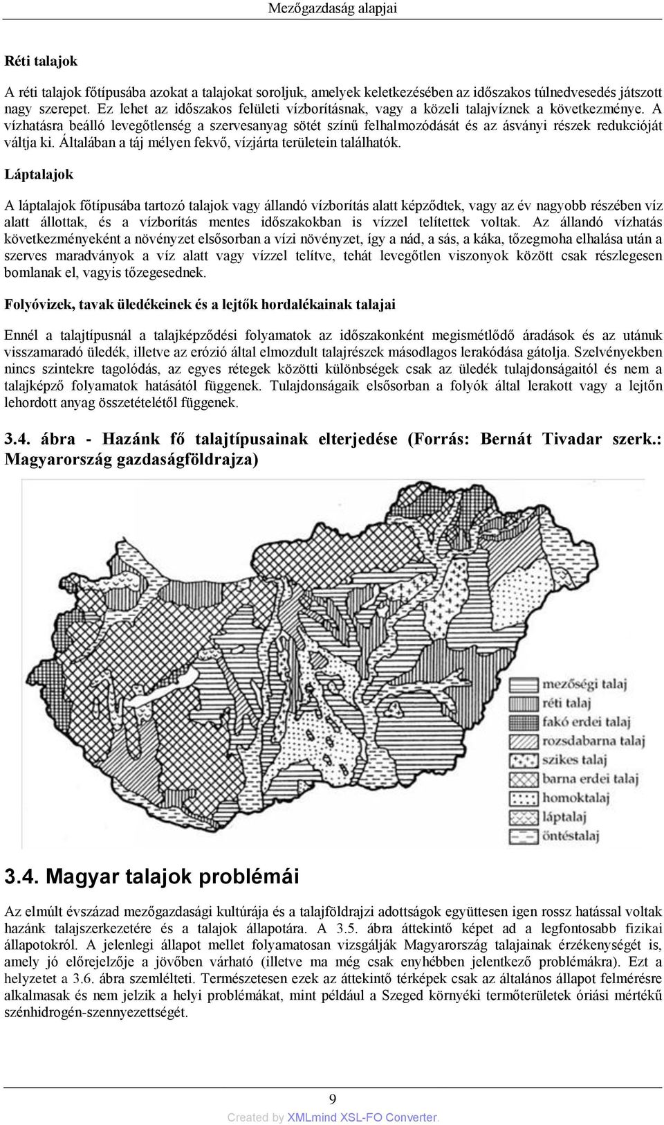 A vízhatásra beálló levegőtlenség a szervesanyag sötét színű felhalmozódását és az ásványi részek redukcióját váltja ki. Általában a táj mélyen fekvő, vízjárta területein találhatók.