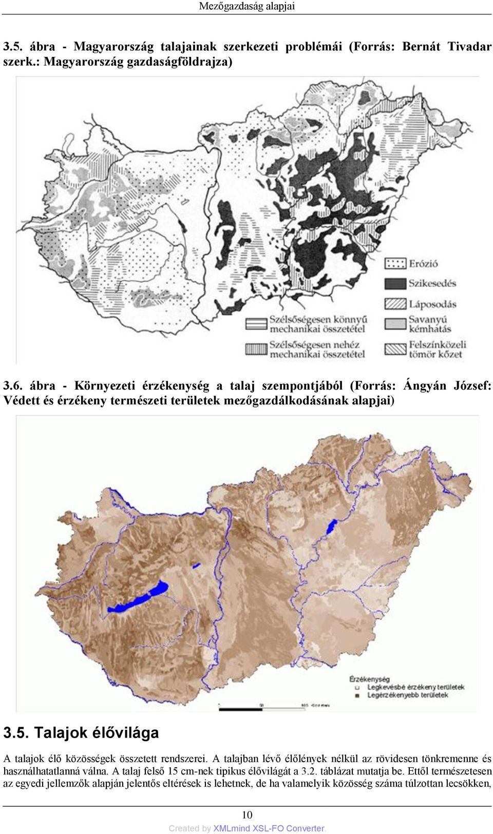 Talajok élővilága A talajok élő közösségek összetett rendszerei. A talajban lévő élőlények nélkül az rövidesen tönkremenne és használhatatlanná válna.