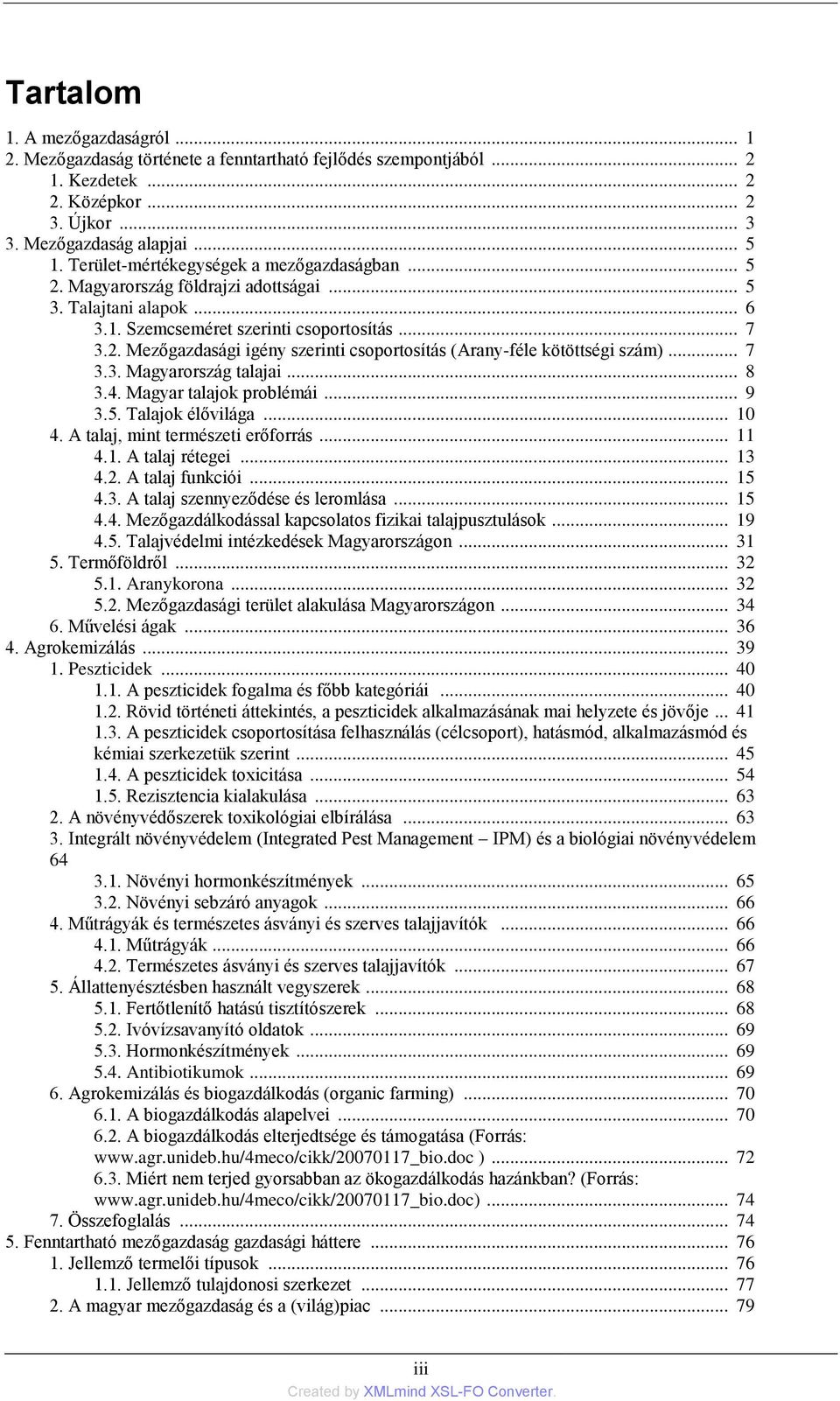 .. 7 3.3. Magyarország talajai... 8 3.4. Magyar talajok problémái... 9 3.5. Talajok élővilága... 10 4. A talaj, mint természeti erőforrás... 11 4.1. A talaj rétegei... 13 4.2. A talaj funkciói... 15 4.