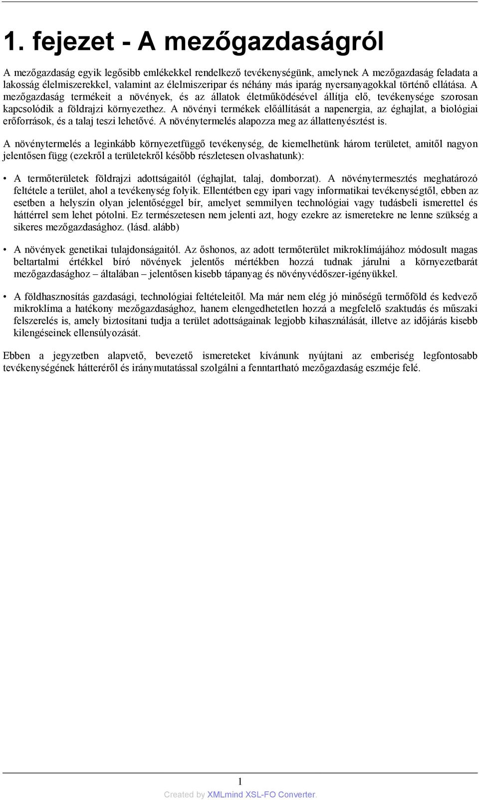 A növényi termékek előállítását a napenergia, az éghajlat, a biológiai erőforrások, és a talaj teszi lehetővé. A növénytermelés alapozza meg az állattenyésztést is.