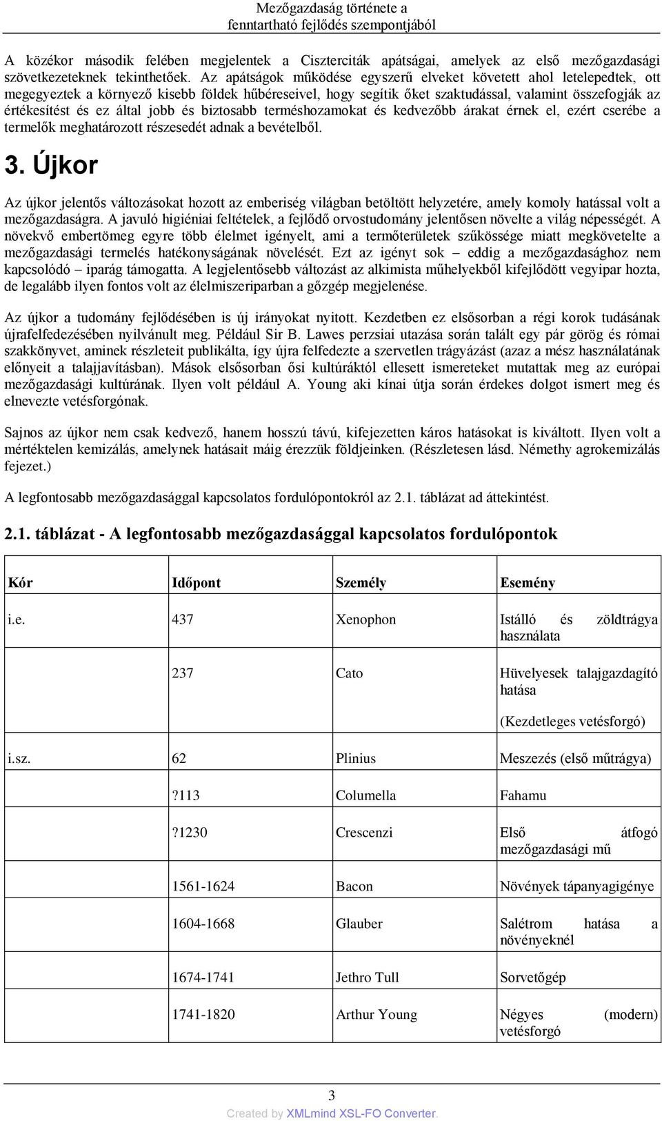 által jobb és biztosabb terméshozamokat és kedvezőbb árakat érnek el, ezért cserébe a termelők meghatározott részesedét adnak a bevételből. 3.