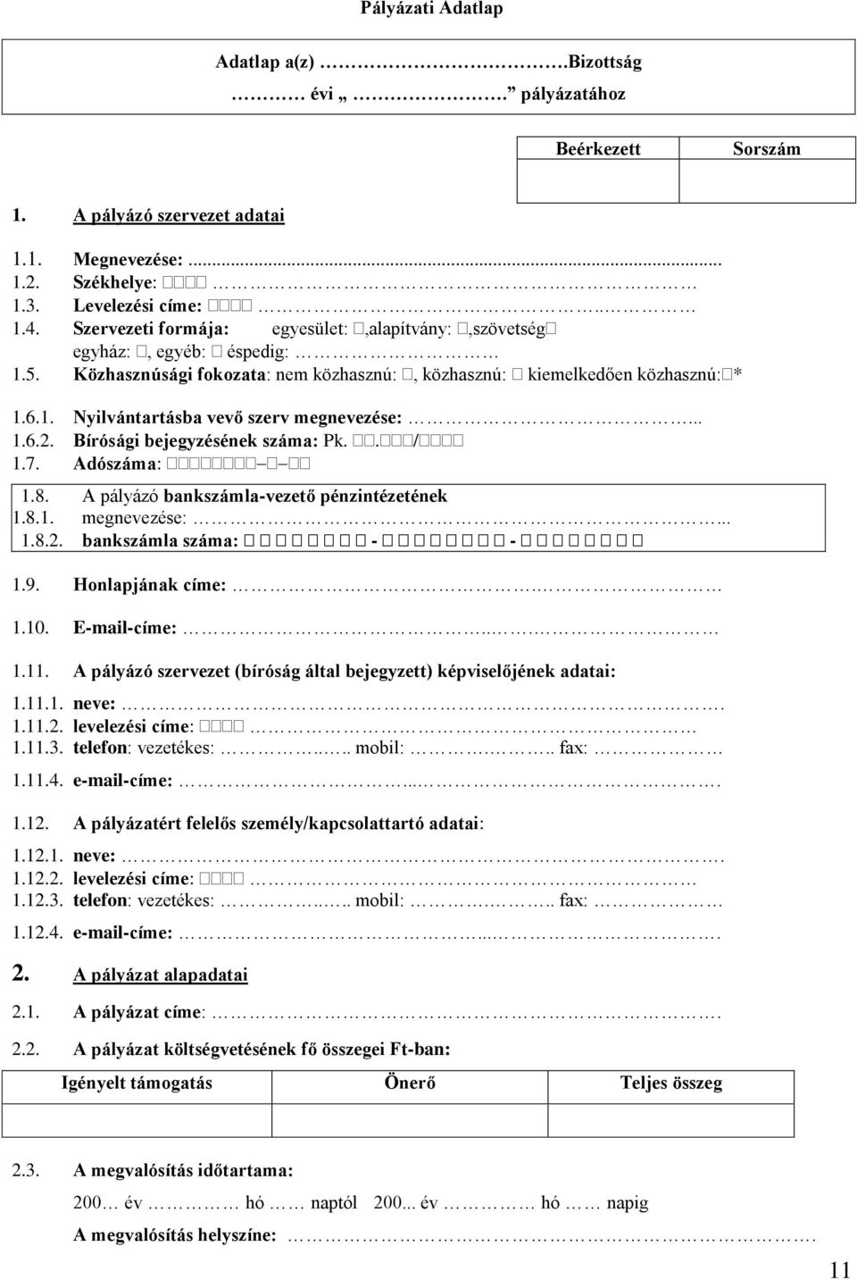 .. 1.6.2. Bírósági bejegyzésének száma: Pk.. / 1.7. Adószáma: 1.8. A pályázó bankszámla-vezető pénzintézetének 1.8.1. megnevezése:... 1.8.2. bankszámla száma: - - 1.9. Honlapjának címe:. 1.10.