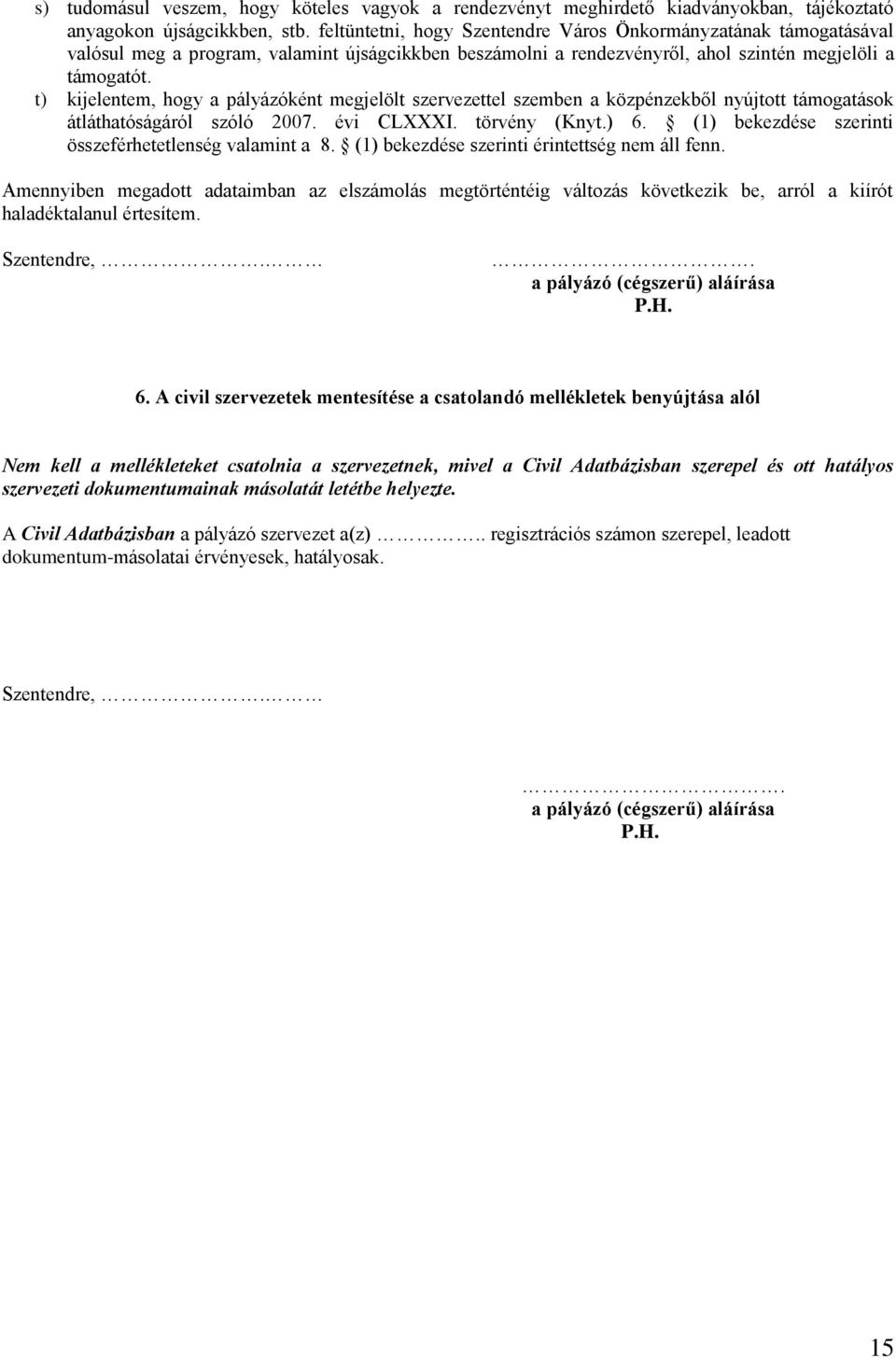 t) kijelentem, hogy a pályázóként megjelölt szervezettel szemben a közpénzekből nyújtott támogatások átláthatóságáról szóló 2007. évi CLXXXI. törvény (Knyt.) 6.