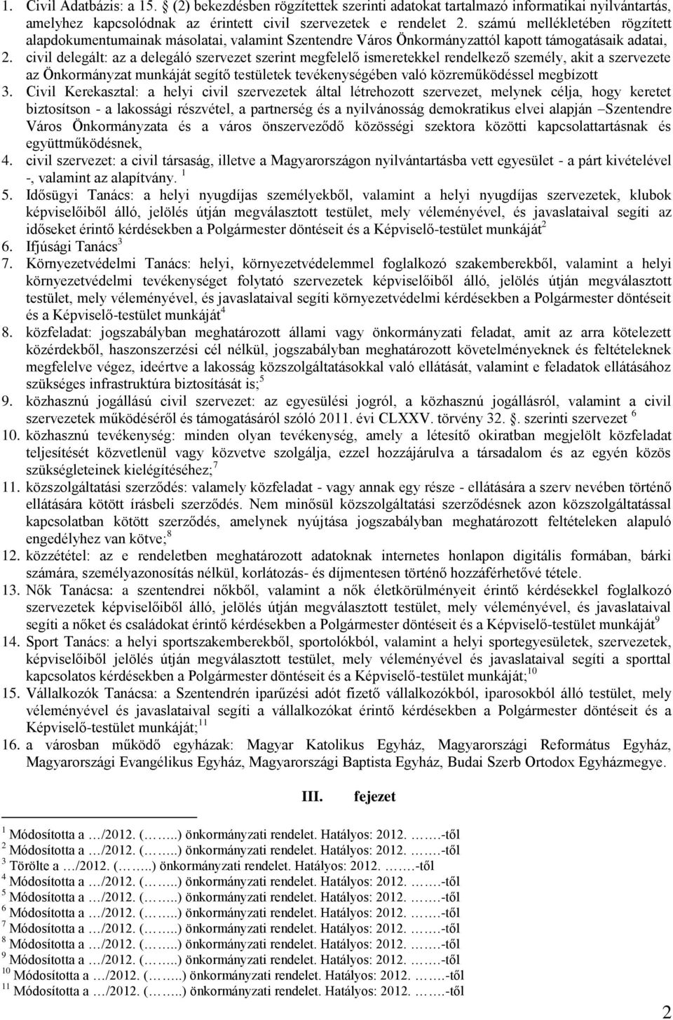 civil delegált: az a delegáló szervezet szerint megfelelő ismeretekkel rendelkező személy, akit a szervezete az Önkormányzat munkáját segítő testületek tevékenységében való közreműködéssel megbízott