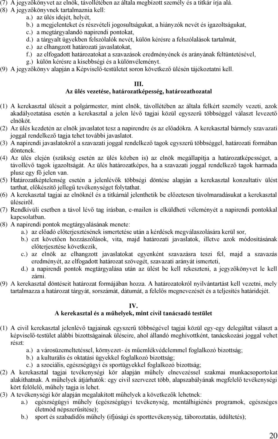 ) a tárgyalt ügyekben felszólalók nevét, külön kérésre a felszólalások tartalmát, e.) az elhangzott határozati javaslatokat, f.