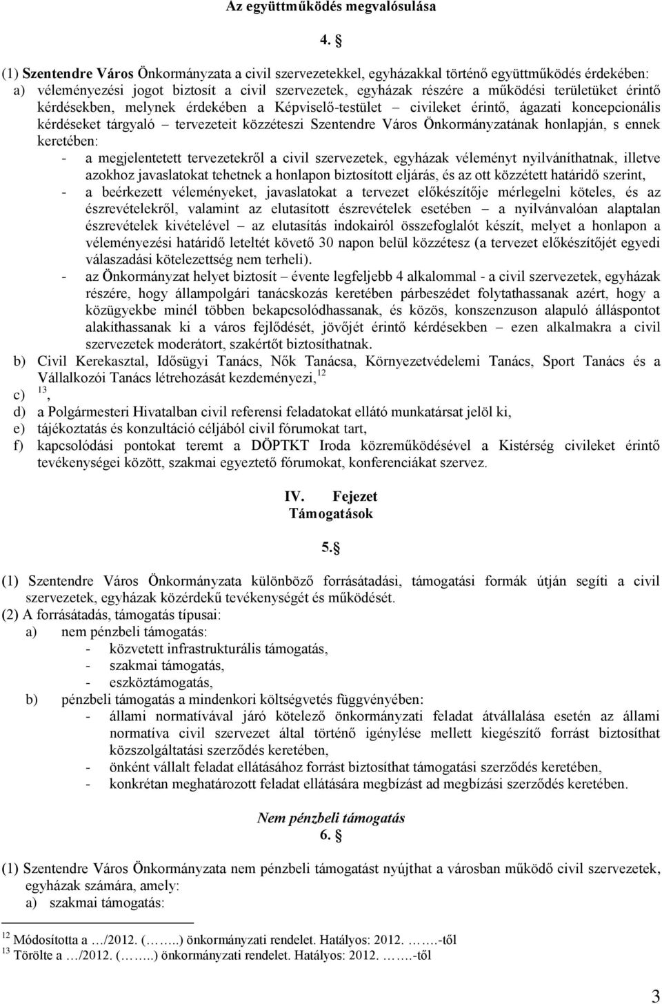 érintő kérdésekben, melynek érdekében a Képviselő-testület civileket érintő, ágazati koncepcionális kérdéseket tárgyaló tervezeteit közzéteszi Szentendre Város Önkormányzatának honlapján, s ennek