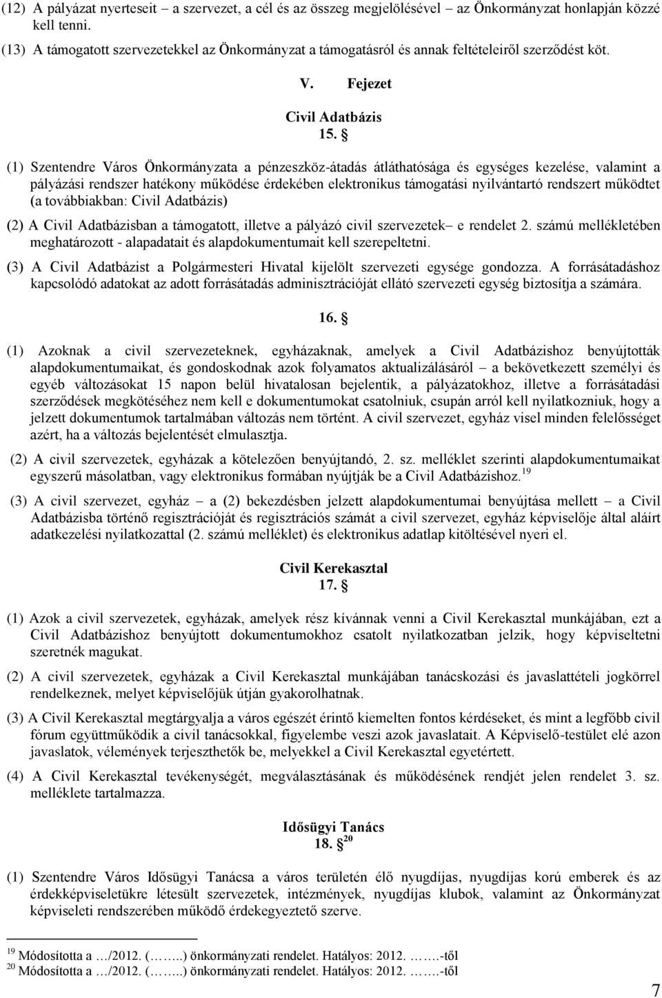 (1) Szentendre Város Önkormányzata a pénzeszköz-átadás átláthatósága és egységes kezelése, valamint a pályázási rendszer hatékony működése érdekében elektronikus támogatási nyilvántartó rendszert