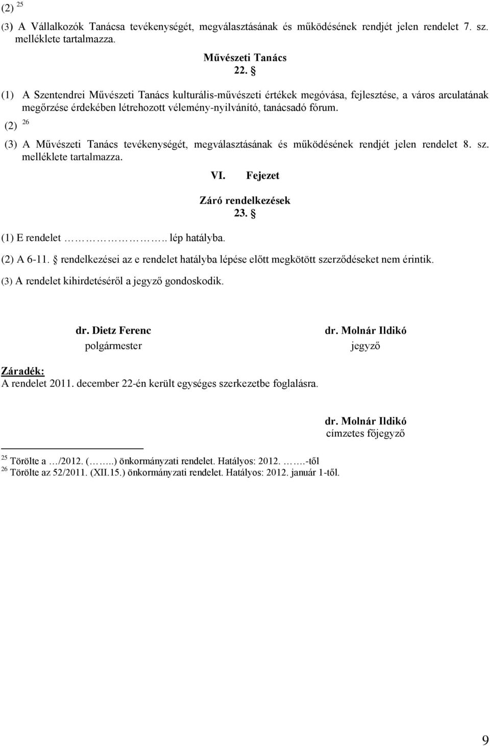 (2) 26 (3) A Művészeti Tanács tevékenységét, megválasztásának és működésének rendjét jelen rendelet 8. sz. melléklete tartalmazza. VI. (1) E rendelet.. lép hatályba. Fejezet Záró rendelkezések 23.