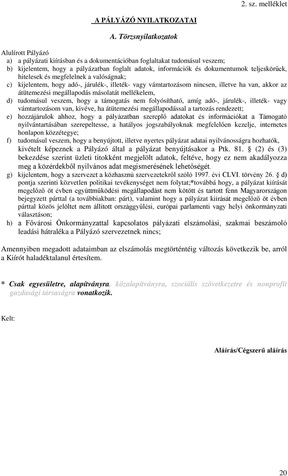 teljeskörűek, hitelesek és megfelelnek a valóságnak; c) kijelentem, hogy adó-, járulék-, illeték- vagy vámtartozásom nincsen, illetve ha van, akkor az átütemezési megállapodás másolatát mellékelem,
