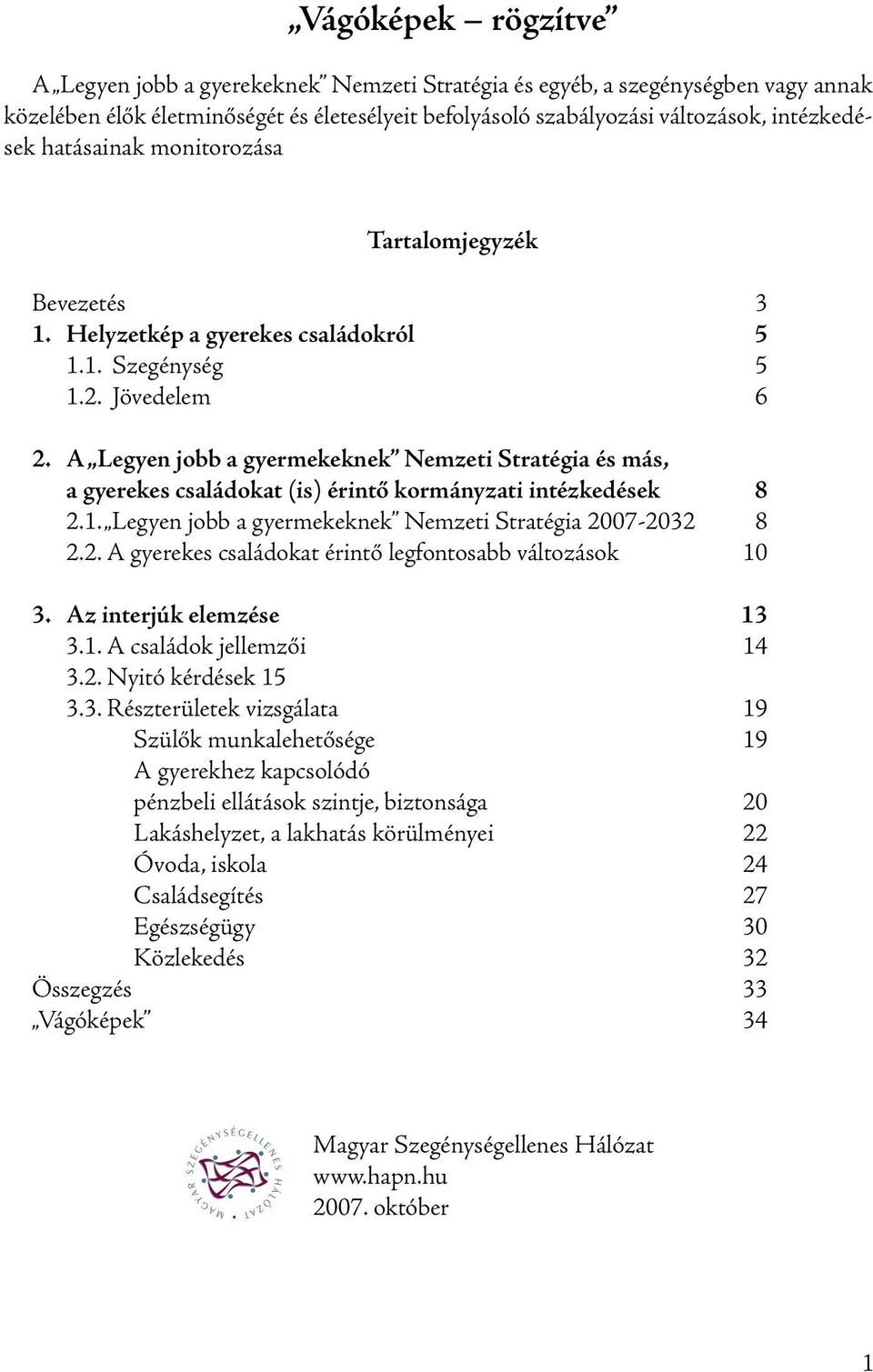 A Legyen jobb a gyermekeknek Nemzeti Stratégia és más, a gyerekes családokat (is) érintő kormányzati intézkedések 8 2.1. Legyen jobb a gyermekeknek Nemzeti Stratégia 2007-2032 8 2.2. A gyerekes családokat érintő legfontosabb változások 10 3.