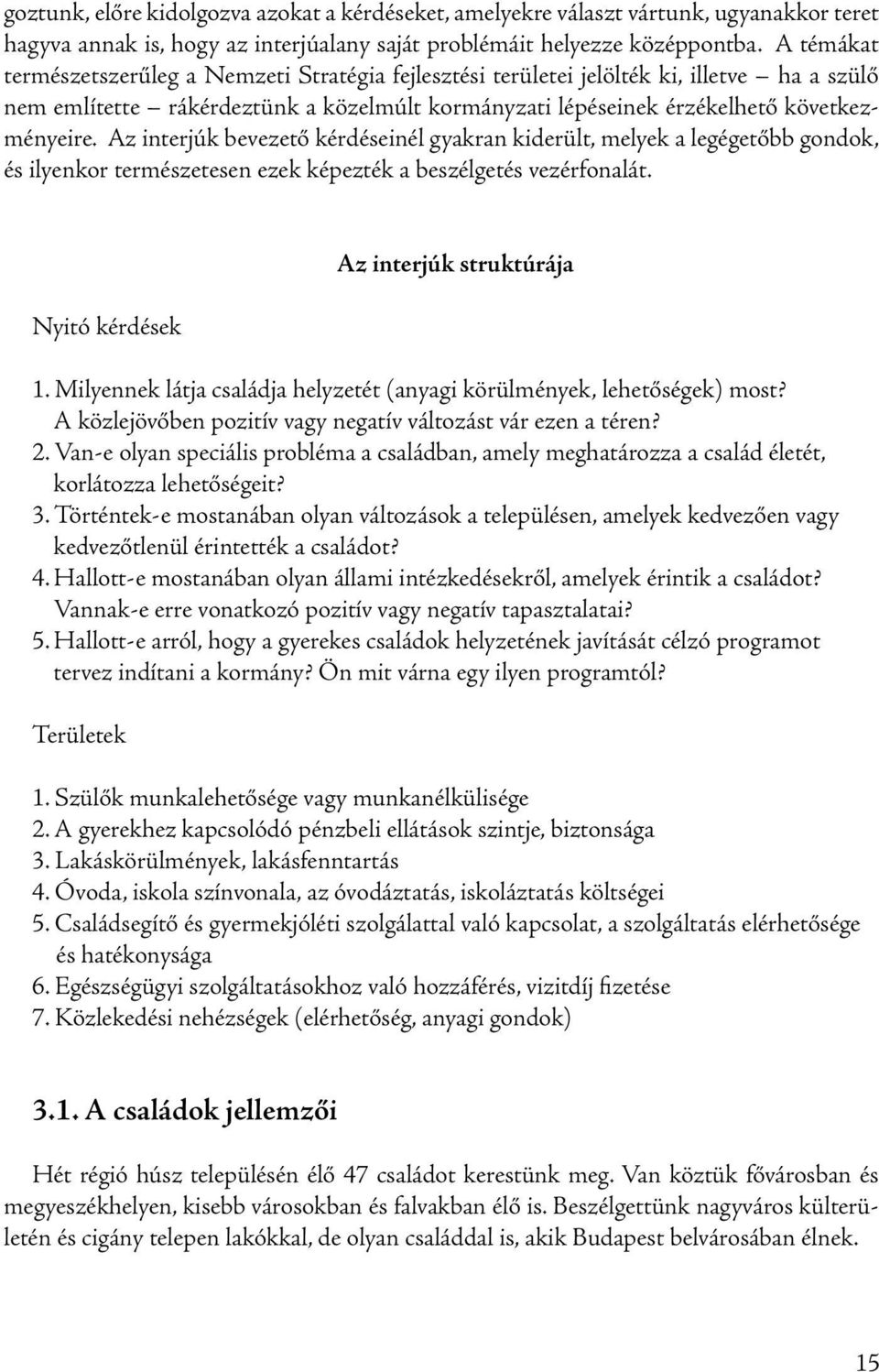 Az interjúk bevezető kérdéseinél gyakran kiderült, melyek a legégetőbb gondok, és ilyenkor természetesen ezek képezték a beszélgetés vezérfonalát. Nyitó kérdések Az interjúk struktúrája 1.