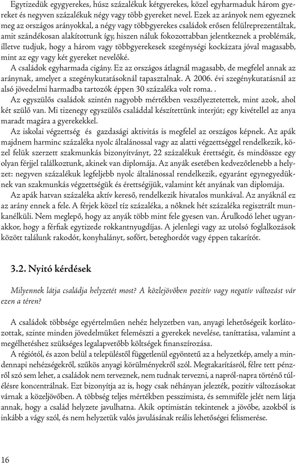 problémák, illetve tudjuk, hogy a három vagy többgyerekesek szegénységi kockázata jóval magasabb, mint az egy vagy két gyereket nevelőké. A családok egyharmada cigány.