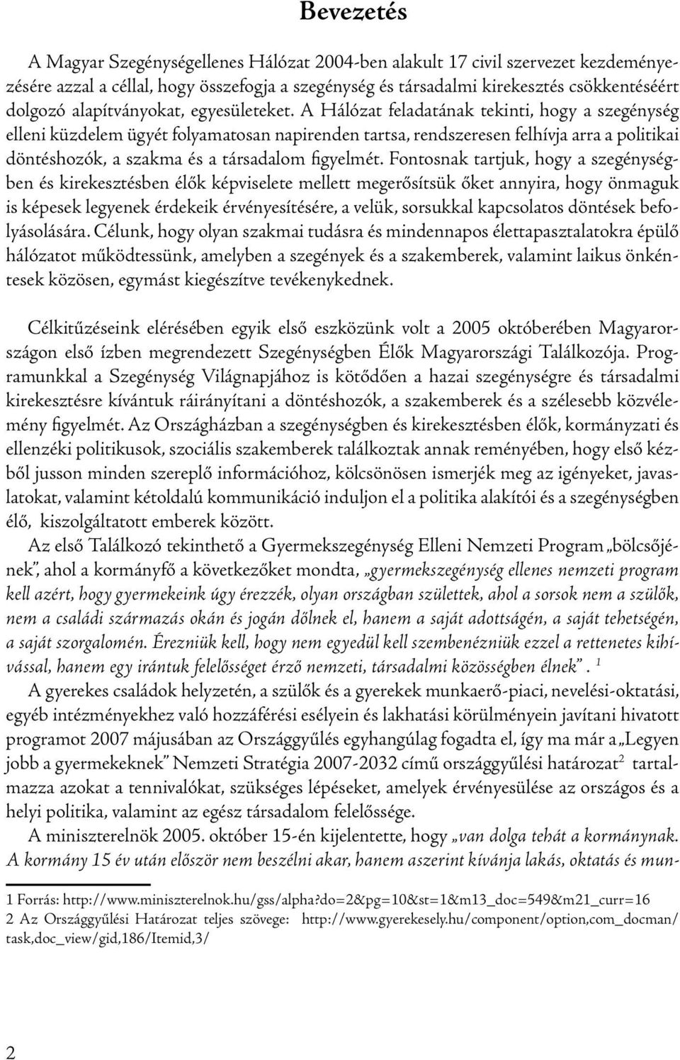 A Hálózat feladatának tekinti, hogy a szegénység elleni küzdelem ügyét folyamatosan napirenden tartsa, rendszeresen felhívja arra a politikai döntéshozók, a szakma és a társadalom figyelmét.