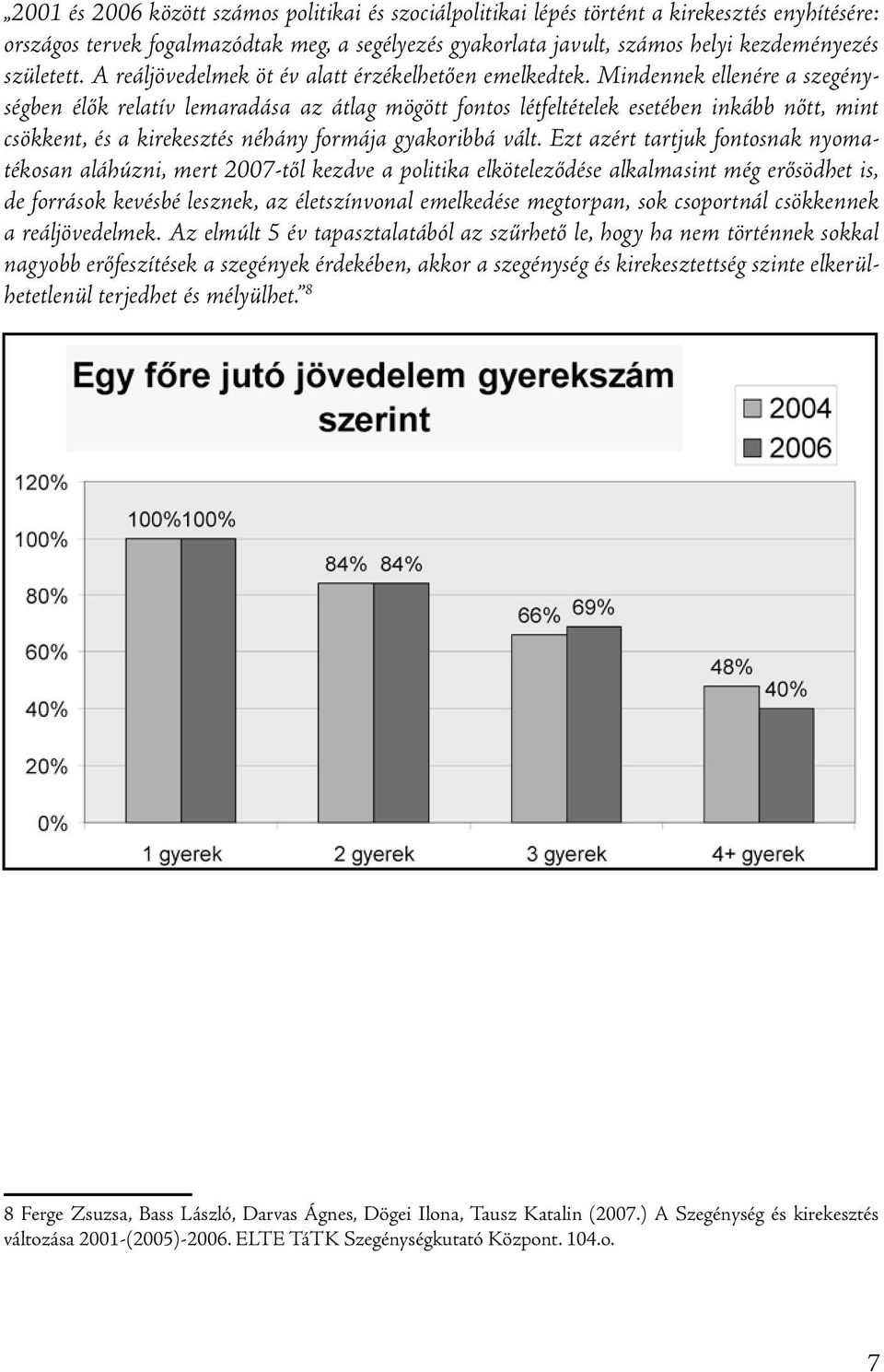 Mindennek ellenére a szegénységben élők relatív lemaradása az átlag mögött fontos létfeltételek esetében inkább nőtt, mint csökkent, és a kirekesztés néhány formája gyakoribbá vált.