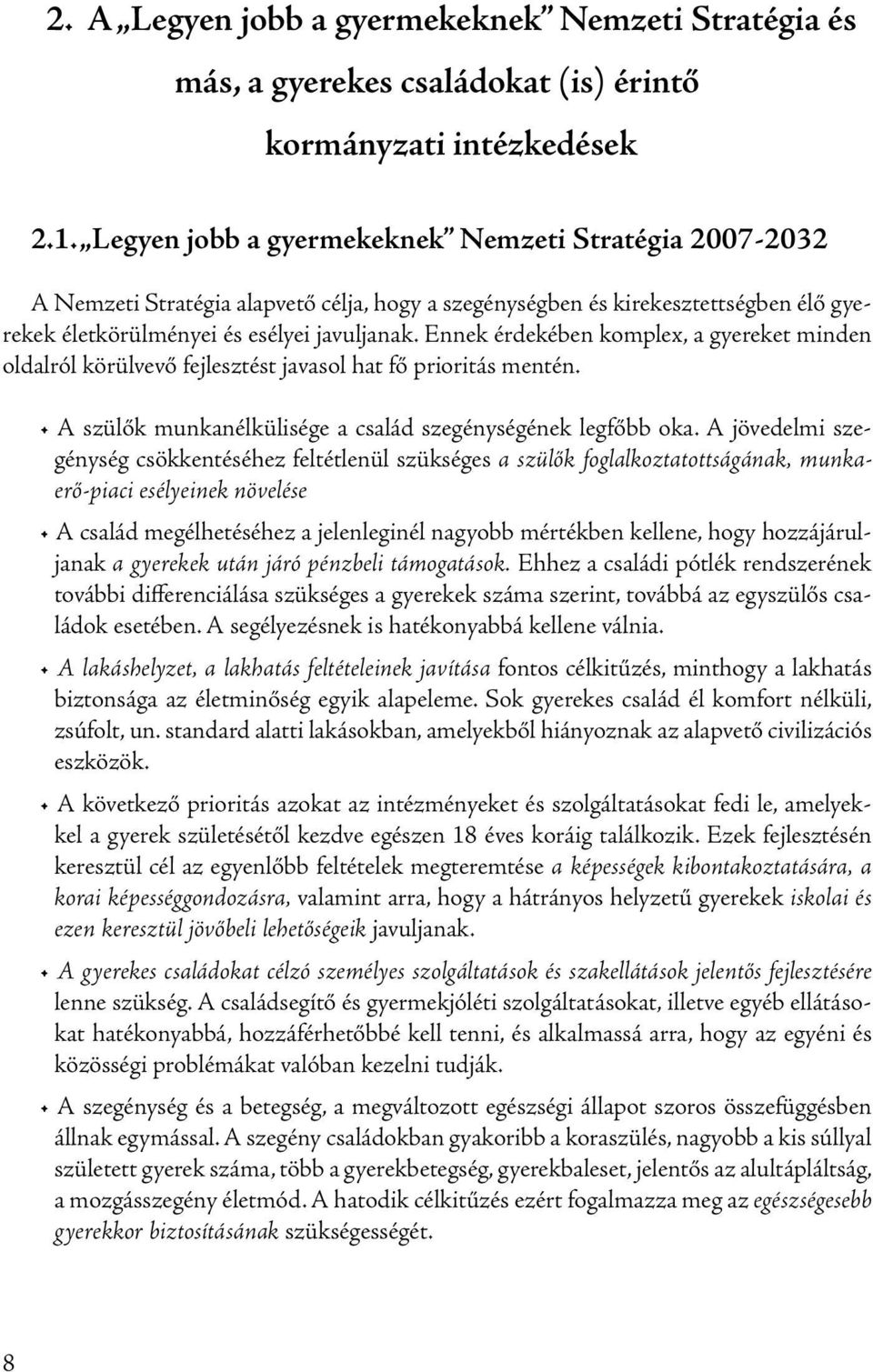 Ennek érdekében komplex, a gyereket minden oldalról körülvevő fejlesztést javasol hat fő prioritás mentén. A szülők munkanélkülisége a család szegénységének legfőbb oka.