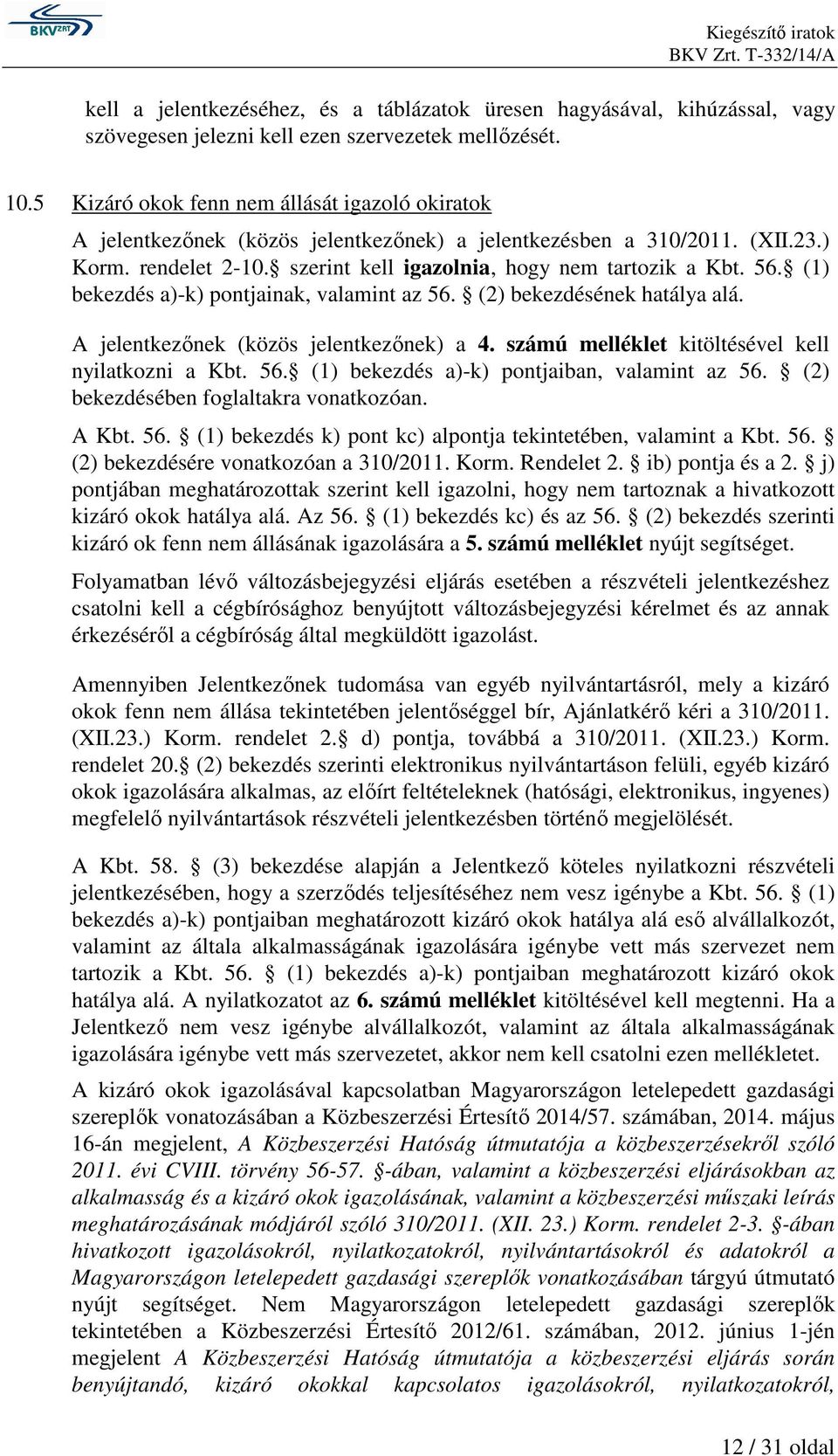 (1) bekezdés a)-k) pontjainak, valamint az 56. (2) bekezdésének hatálya alá. A jelentkezőnek (közös jelentkezőnek) a 4. számú melléklet kitöltésével kell nyilatkozni a Kbt. 56. (1) bekezdés a)-k) pontjaiban, valamint az 56.