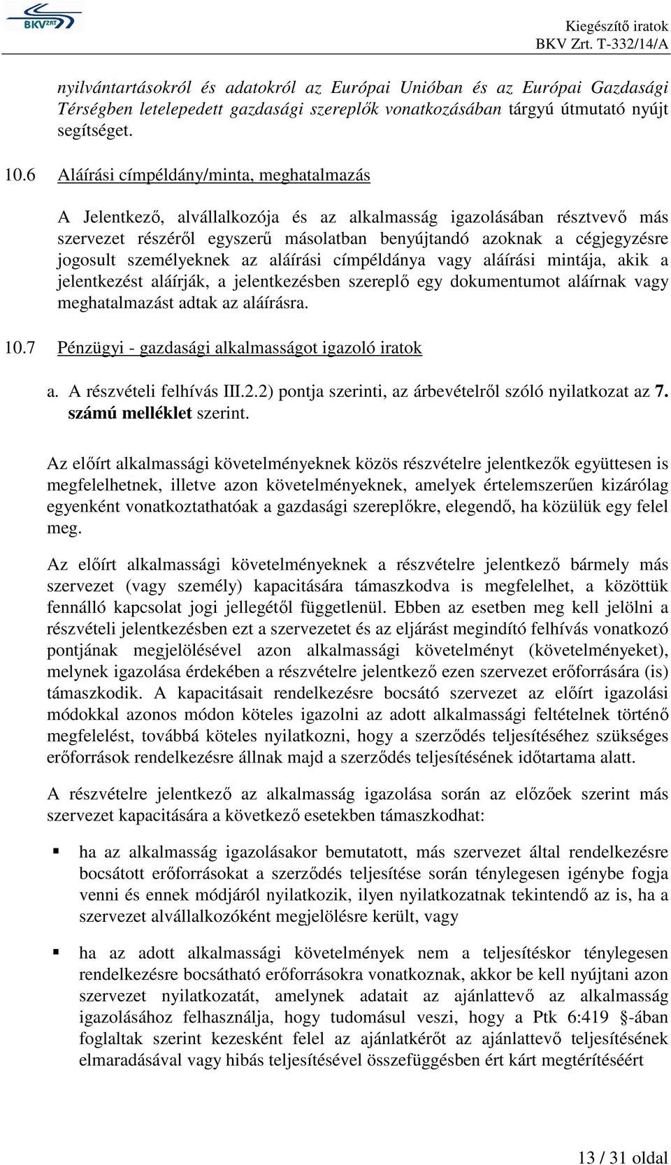 személyeknek az aláírási címpéldánya vagy aláírási mintája, akik a jelentkezést aláírják, a jelentkezésben szereplő egy dokumentumot aláírnak vagy meghatalmazást adtak az aláírásra. 10.