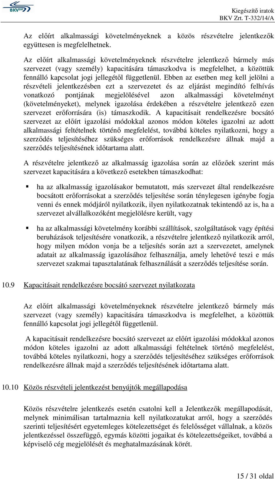 Ebben az esetben meg kell jelölni a részvételi jelentkezésben ezt a szervezetet és az eljárást megindító felhívás vonatkozó pontjának megjelölésével azon alkalmassági követelményt (követelményeket),