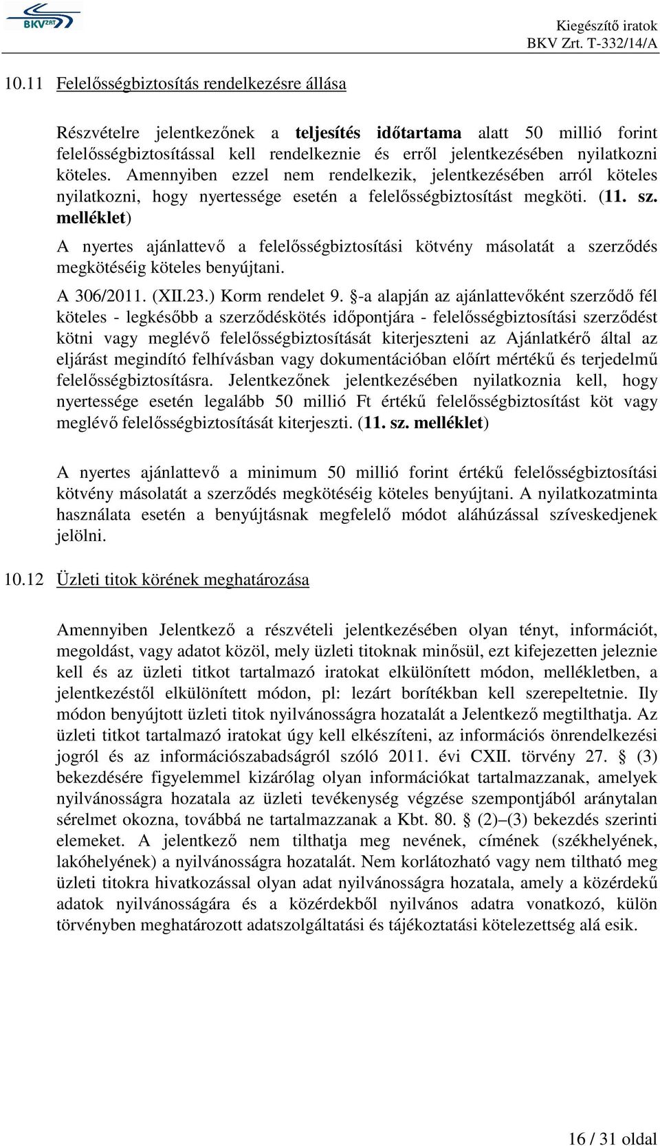 melléklet) A nyertes ajánlattevő a felelősségbiztosítási kötvény másolatát a szerződés megkötéséig köteles benyújtani. A 306/2011. (XII.23.) Korm rendelet 9.