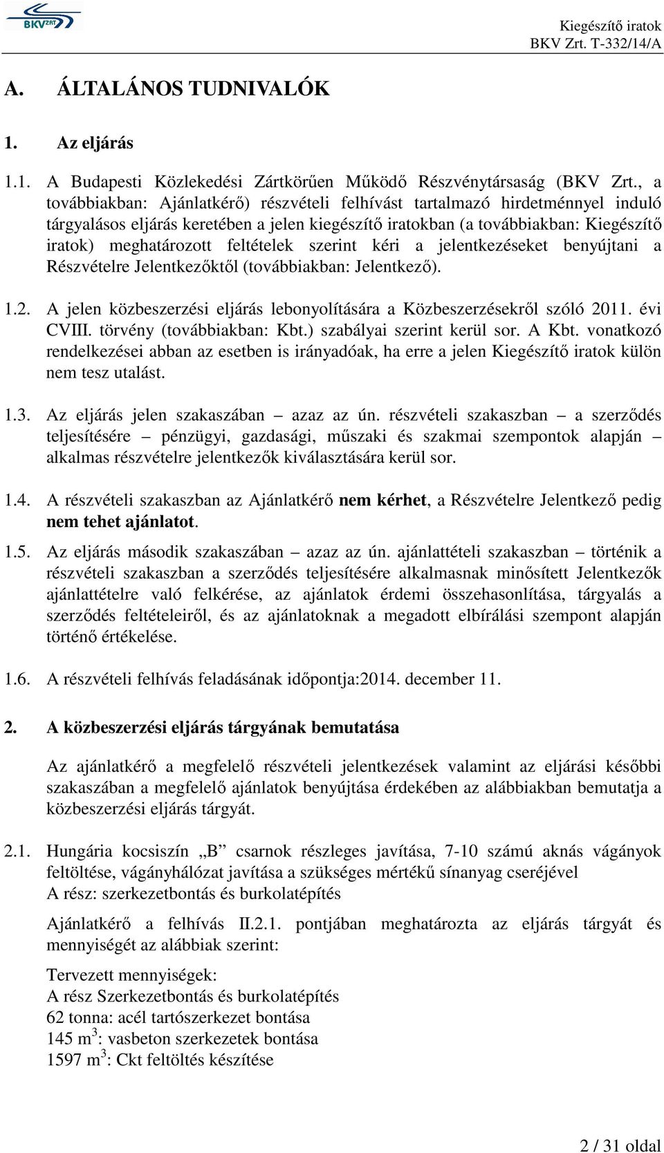 feltételek szerint kéri a jelentkezéseket benyújtani a Részvételre Jelentkezőktől (továbbiakban: Jelentkező). 1.2. A jelen közbeszerzési eljárás lebonyolítására a Közbeszerzésekről szóló 2011.