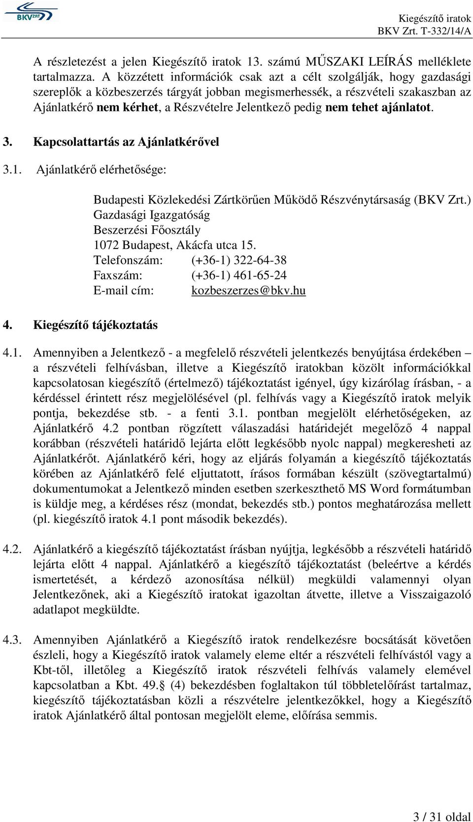 pedig nem tehet ajánlatot. 3. Kapcsolattartás az Ajánlatkérővel 3.1. Ajánlatkérő elérhetősége: 4. Kiegészítő tájékoztatás Budapesti Közlekedési Zártkörűen Működő Részvénytársaság (BKV Zrt.