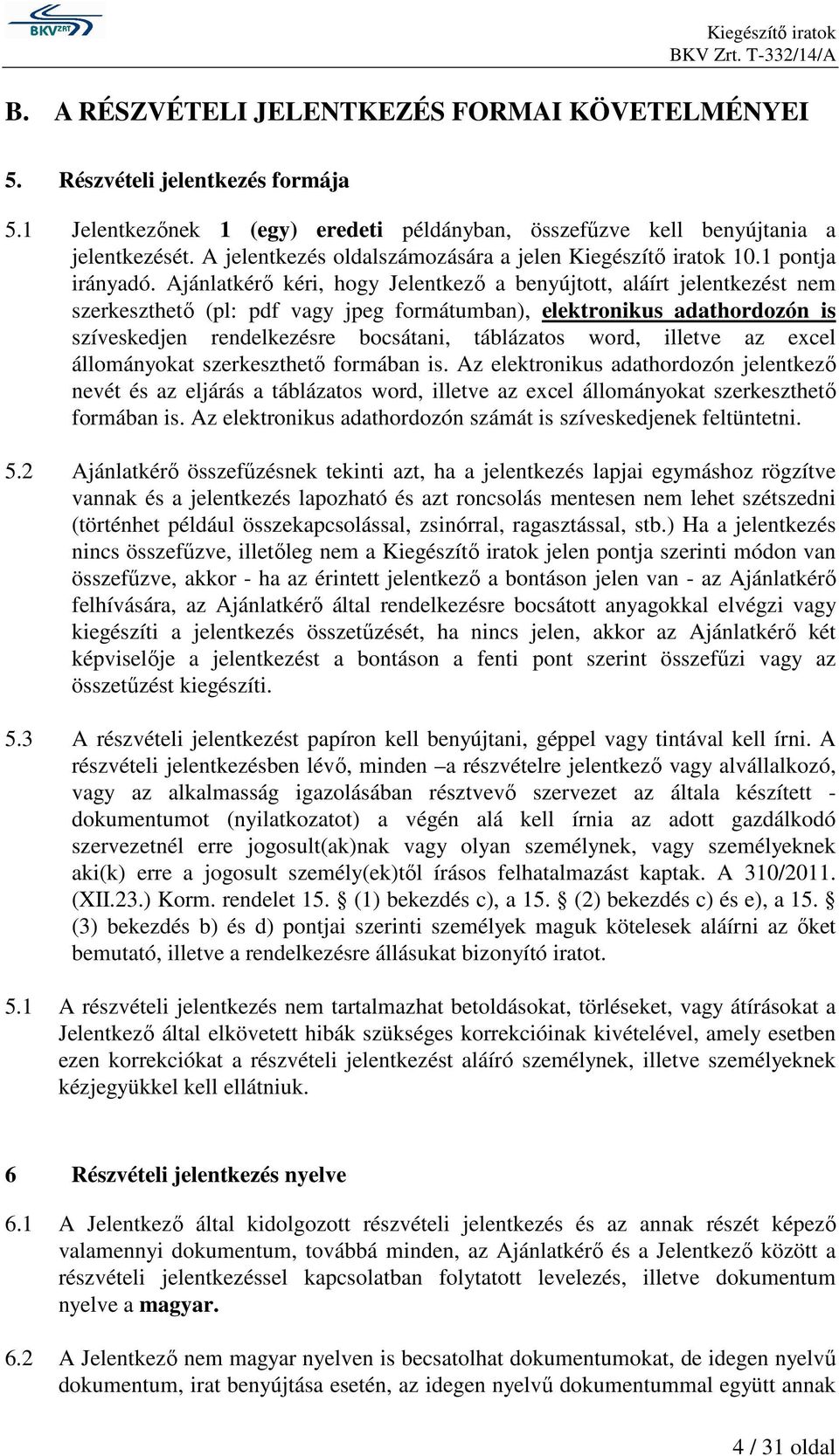 Ajánlatkérő kéri, hogy Jelentkező a benyújtott, aláírt jelentkezést nem szerkeszthető (pl: pdf vagy jpeg formátumban), elektronikus adathordozón is szíveskedjen rendelkezésre bocsátani, táblázatos