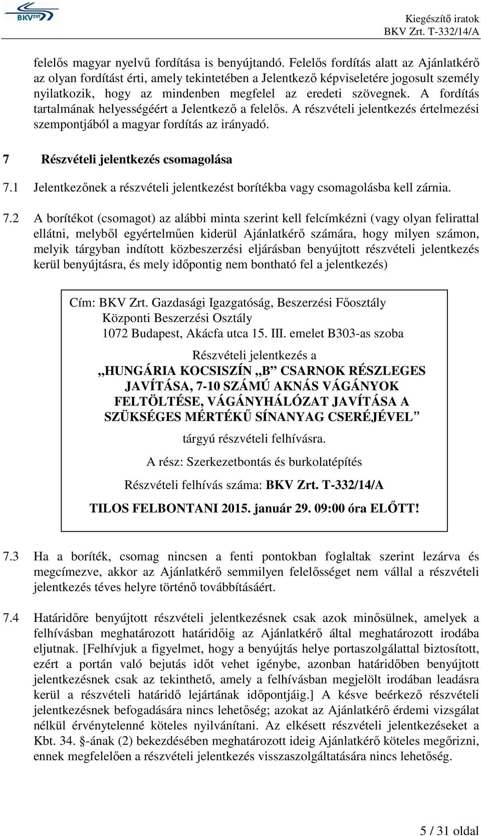 A fordítás tartalmának helyességéért a Jelentkező a felelős. A részvételi jelentkezés értelmezési szempontjából a magyar fordítás az irányadó. 7 Részvételi jelentkezés csomagolása 7.