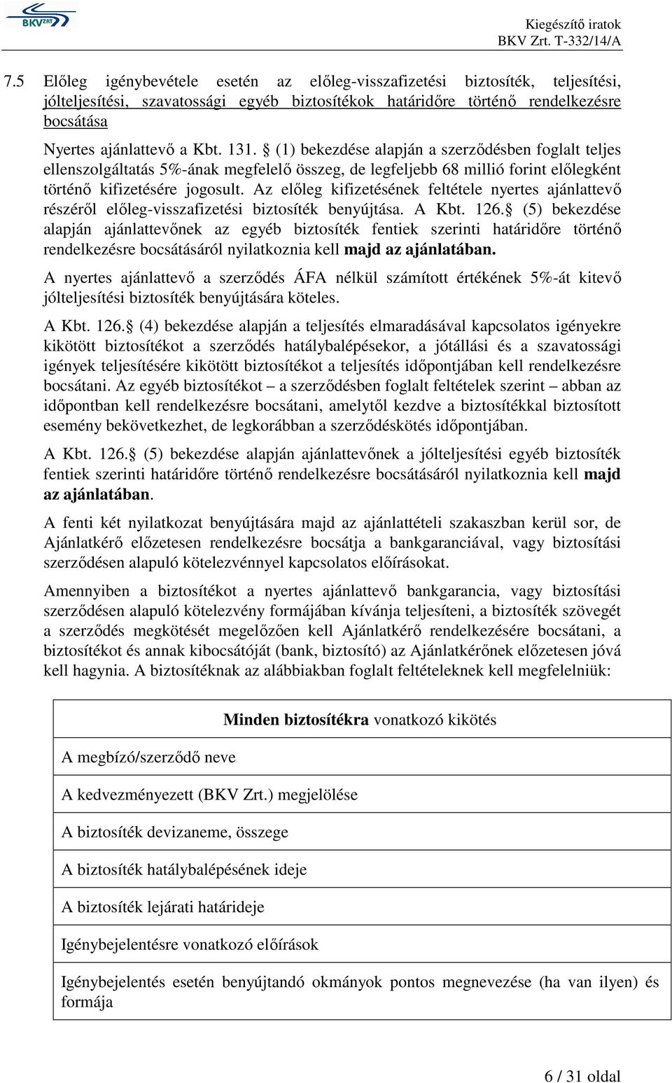 Az előleg kifizetésének feltétele nyertes ajánlattevő részéről előleg-visszafizetési biztosíték benyújtása. A Kbt. 126.