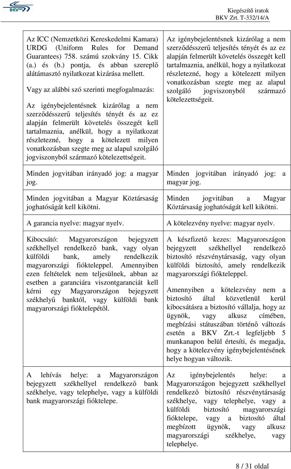 nyilatkozat részletezné, hogy a kötelezett milyen vonatkozásban szegte meg az alapul szolgáló jogviszonyból származó kötelezettségeit. Minden jogvitában irányadó jog: a magyar jog.