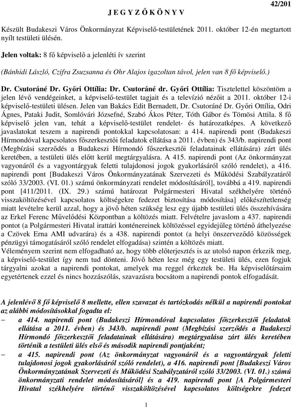 Gyıri Ottília: Tisztelettel köszöntöm a jelen lévı vendégeinket, a képviselı-testület tagjait és a televízió nézıit a 2011. október 12-i képviselı-testületi ülésen.