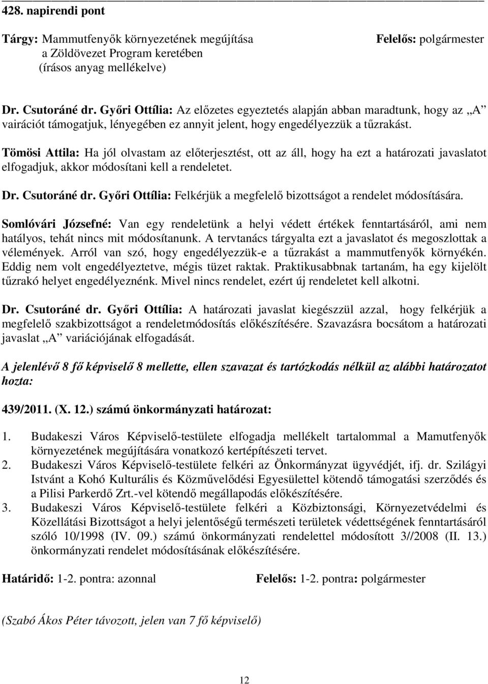 Tömösi Attila: Ha jól olvastam az elıterjesztést, ott az áll, hogy ha ezt a határozati javaslatot elfogadjuk, akkor módosítani kell a rendeletet. Dr. Csutoráné dr.